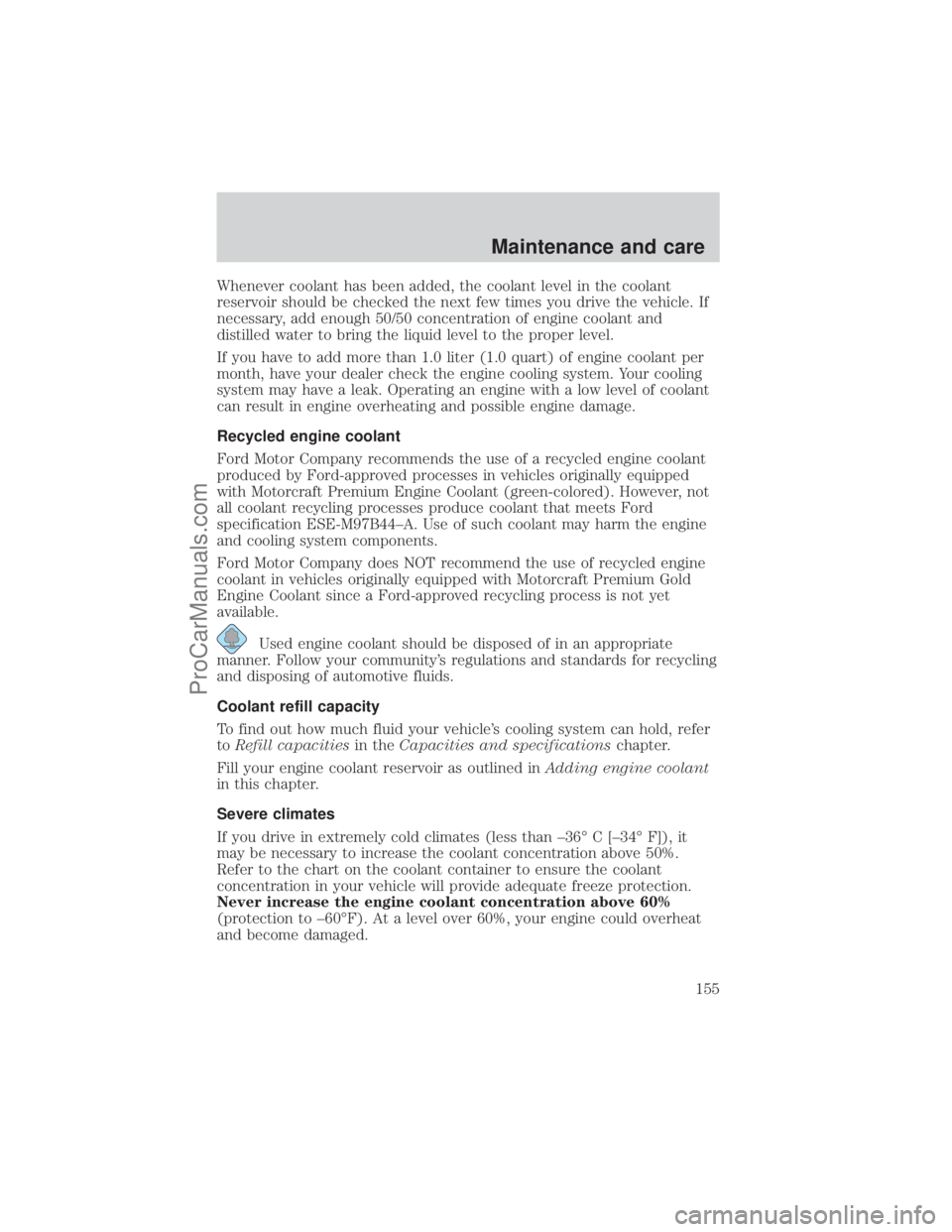 FORD E-450 2001  Owners Manual Whenever coolant has been added, the coolant level in the coolant
reservoir should be checked the next few times you drive the vehicle. If
necessary, add enough 50/50 concentration of engine coolant a