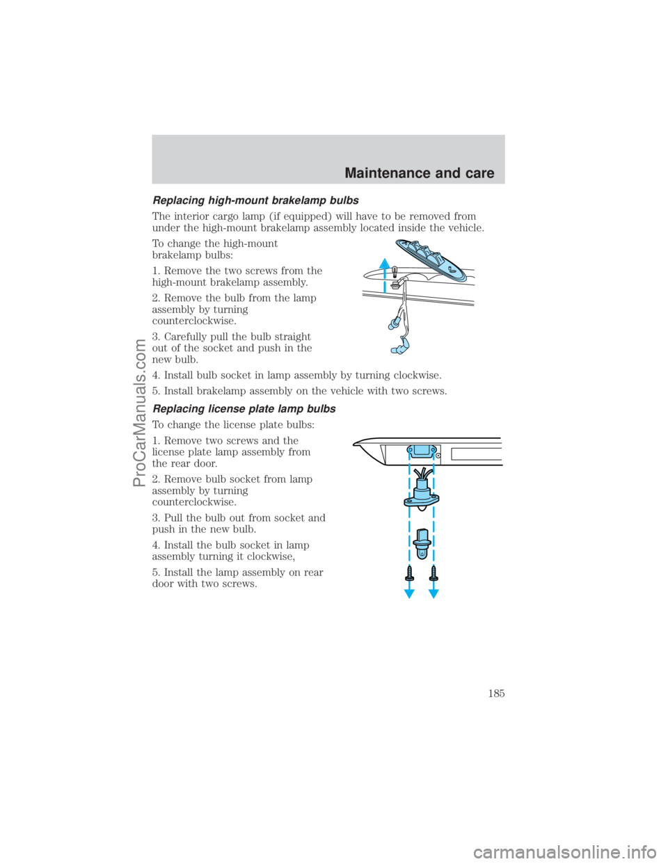 FORD E-450 2001  Owners Manual Replacing high-mount brakelamp bulbs
The interior cargo lamp (if equipped) will have to be removed from
under the high-mount brakelamp assembly located inside the vehicle.
To change the high-mount
bra