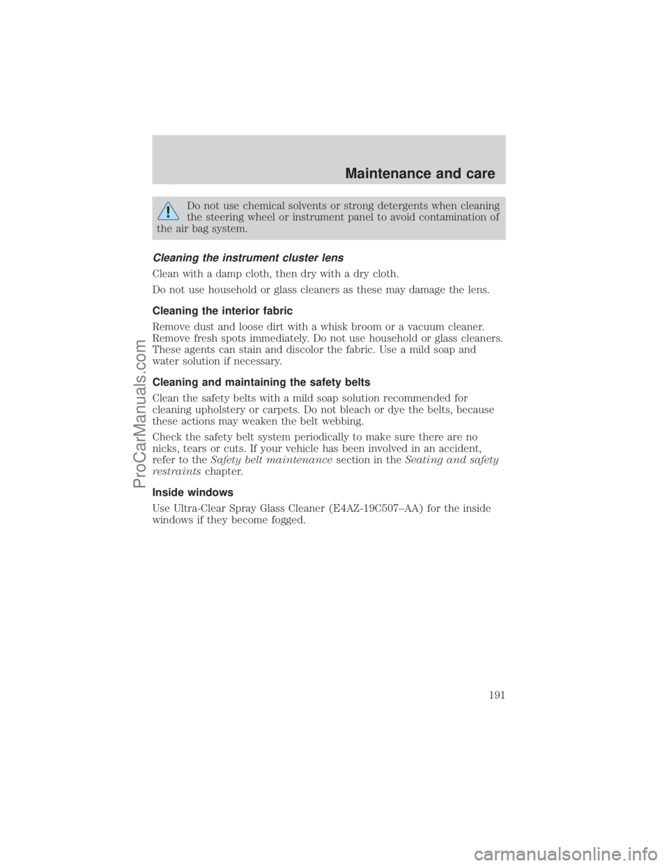 FORD E-450 2001  Owners Manual Do not use chemical solvents or strong detergents when cleaning
the steering wheel or instrument panel to avoid contamination of
the air bag system.
Cleaning the instrument cluster lens
Clean with a d