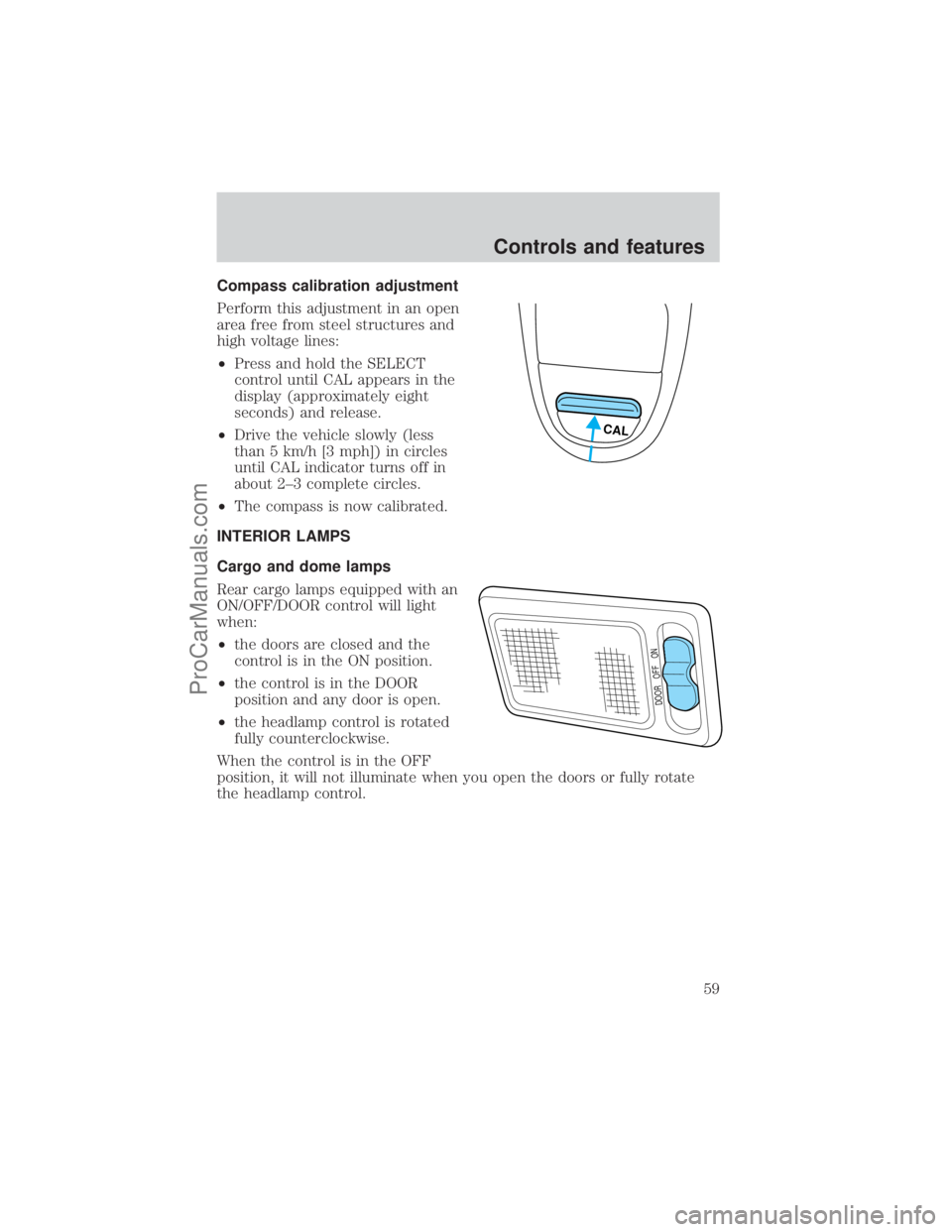 FORD E-450 2001 Workshop Manual Compass calibration adjustment
Perform this adjustment in an open
area free from steel structures and
high voltage lines:
²Press and hold the SELECT
control until CAL appears in the
display (approxim