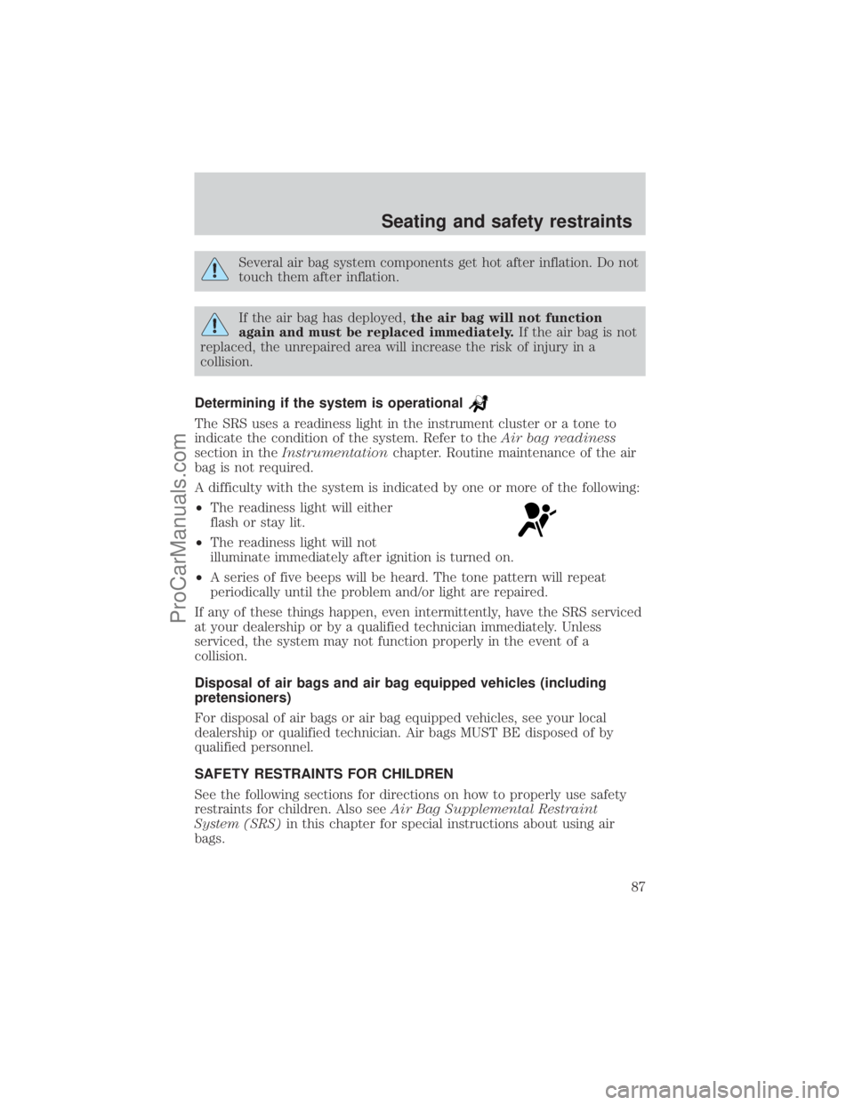 FORD E-450 2001 Manual Online Several air bag system components get hot after inflation. Do not
touch them after inflation.
If the air bag has deployed,the air bag will not function
again and must be replaced immediately.If the ai