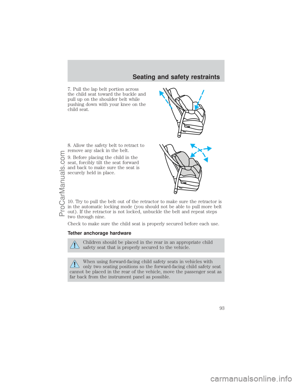 FORD E-450 2001  Owners Manual 7. Pull the lap belt portion across
the child seat toward the buckle and
pull up on the shoulder belt while
pushing down with your knee on the
child seat.
8. Allow the safety belt to retract to
remove