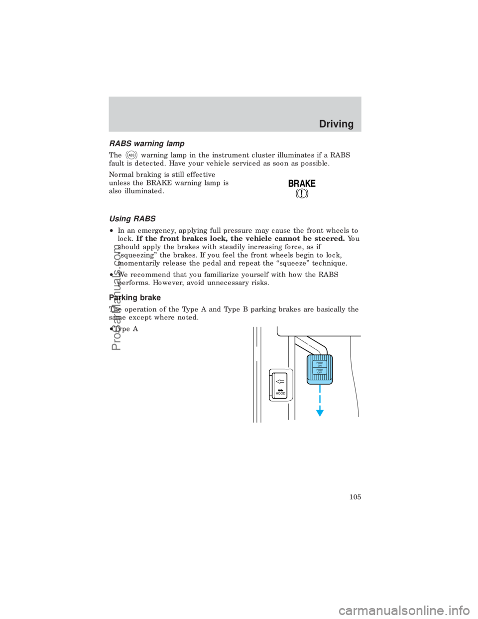 FORD E-450 1999  Owners Manual RABS warning lamp
TheABSwarning lamp in the instrument cluster illuminates if a RABS
fault is detected. Have your vehicle serviced as soon as possible.
Normal braking is still effective
unless the BRA