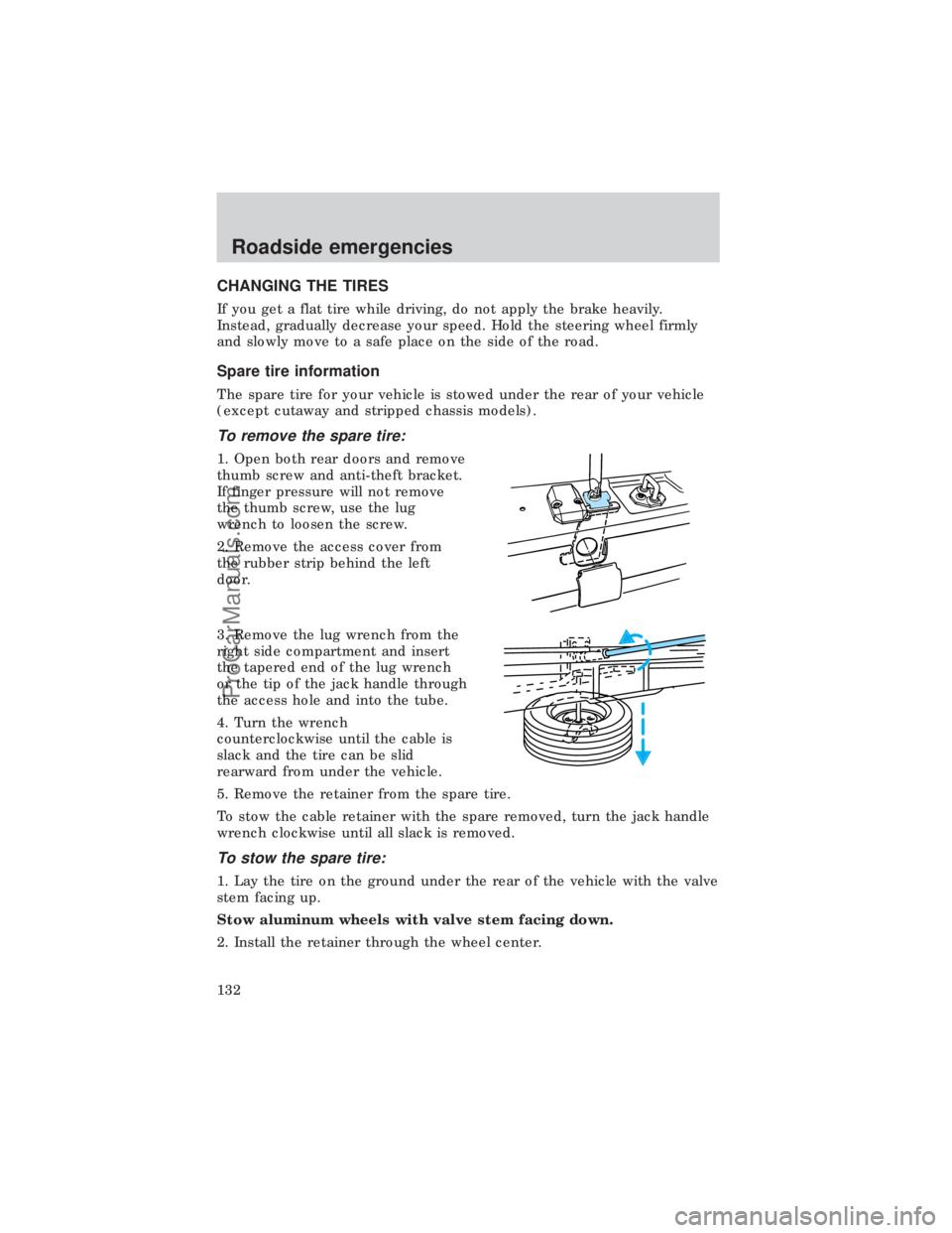 FORD E-450 1999  Owners Manual CHANGING THE TIRES
If you get a flat tire while driving, do not apply the brake heavily.
Instead, gradually decrease your speed. Hold the steering wheel firmly
and slowly move to a safe place on the s