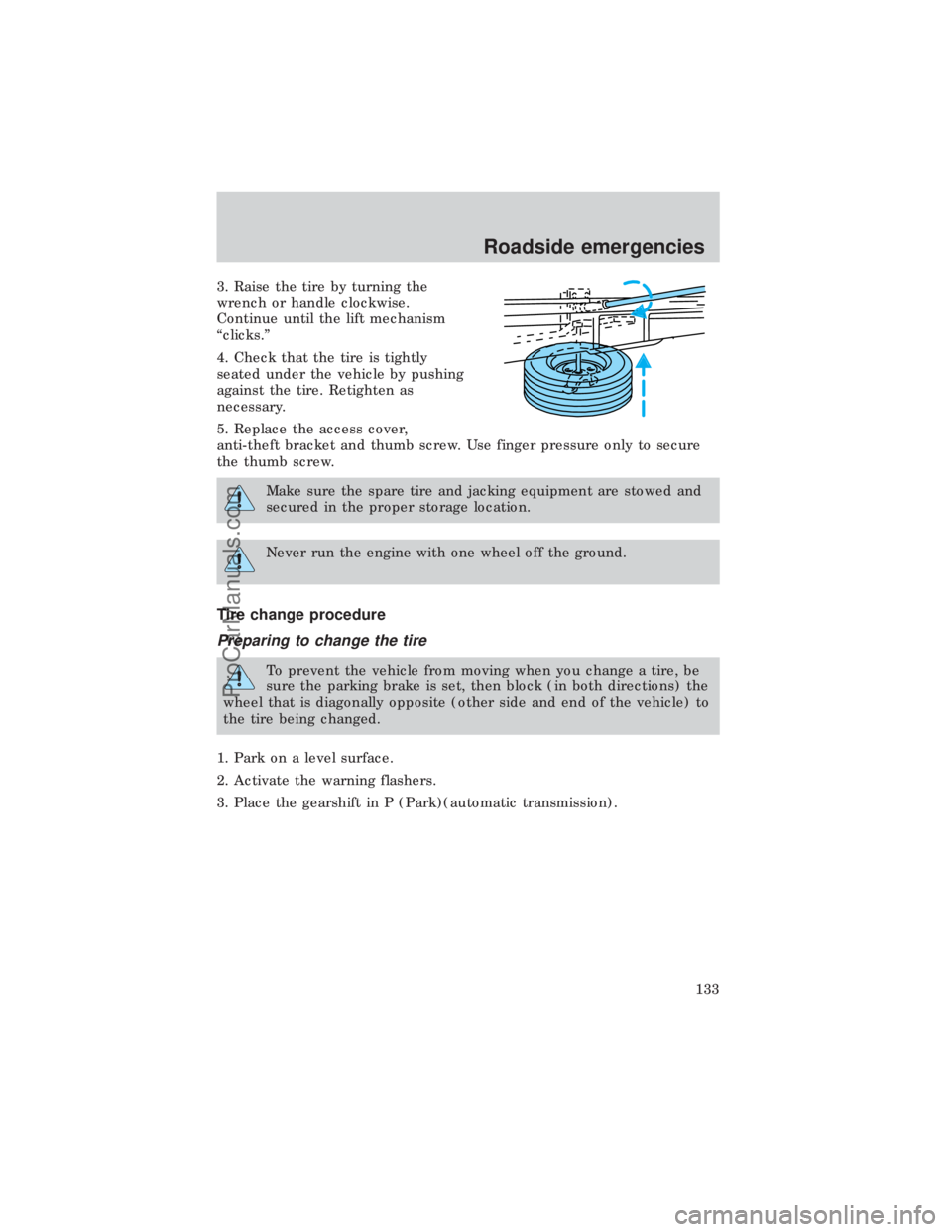 FORD E-450 1999  Owners Manual 3. Raise the tire by turning the
wrench or handle clockwise.
Continue until the lift mechanism
ªclicks.º
4. Check that the tire is tightly
seated under the vehicle by pushing
against the tire. Retig