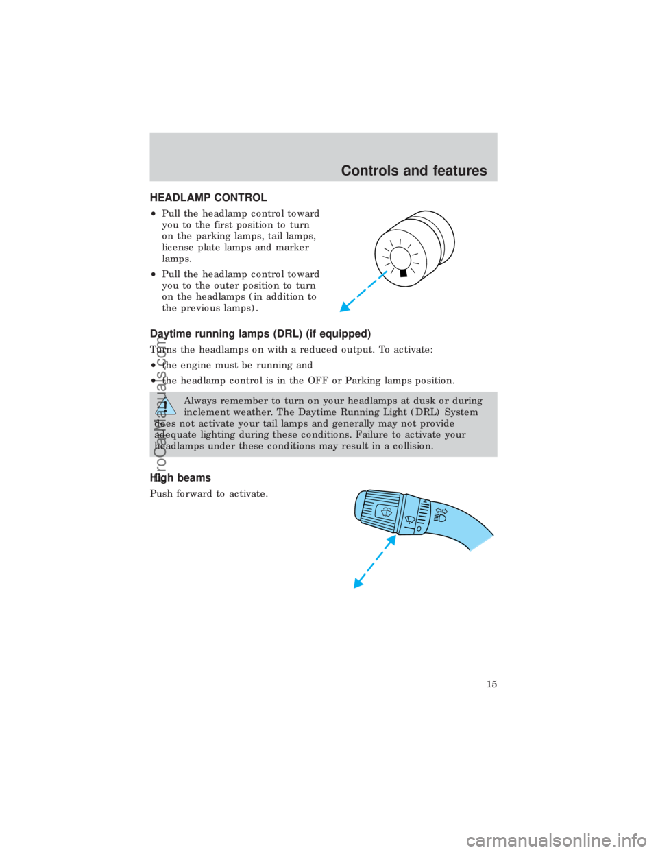 FORD E-450 1999 User Guide HEADLAMP CONTROL
²Pull the headlamp control toward
you to the first position to turn
on the parking lamps, tail lamps,
license plate lamps and marker
lamps.
²Pull the headlamp control toward
you to FORD E-450 1999 User Guide HEADLAMP CONTROL
²Pull the headlamp control toward
you to the first position to turn
on the parking lamps, tail lamps,
license plate lamps and marker
lamps.
²Pull the headlamp control toward
you to