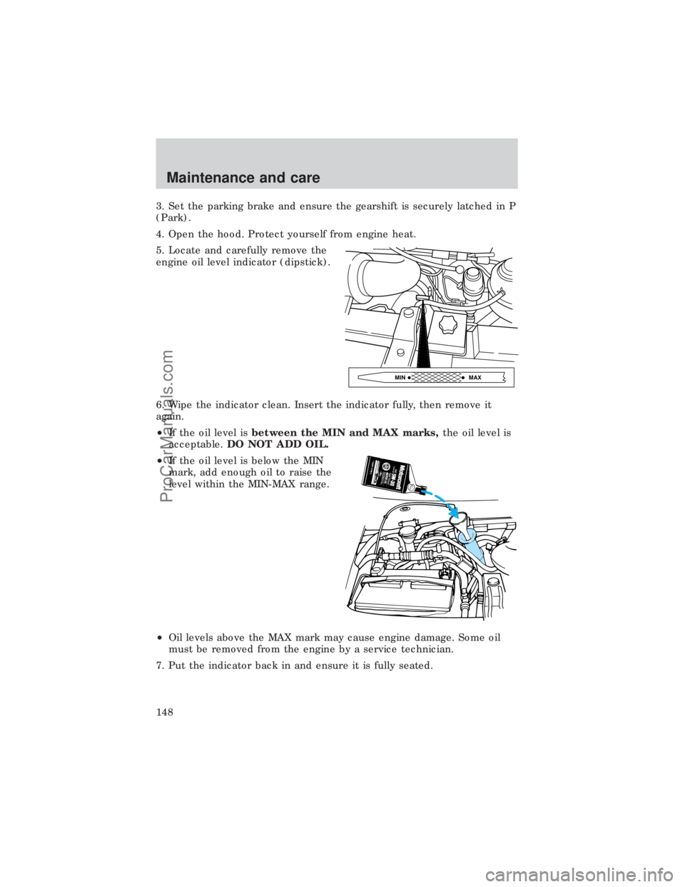 FORD E-450 1999  Owners Manual 3. Set the parking brake and ensure the gearshift is securely latched in P
(Park).
4. Open the hood. Protect yourself from engine heat.
5. Locate and carefully remove the
engine oil level indicator (d