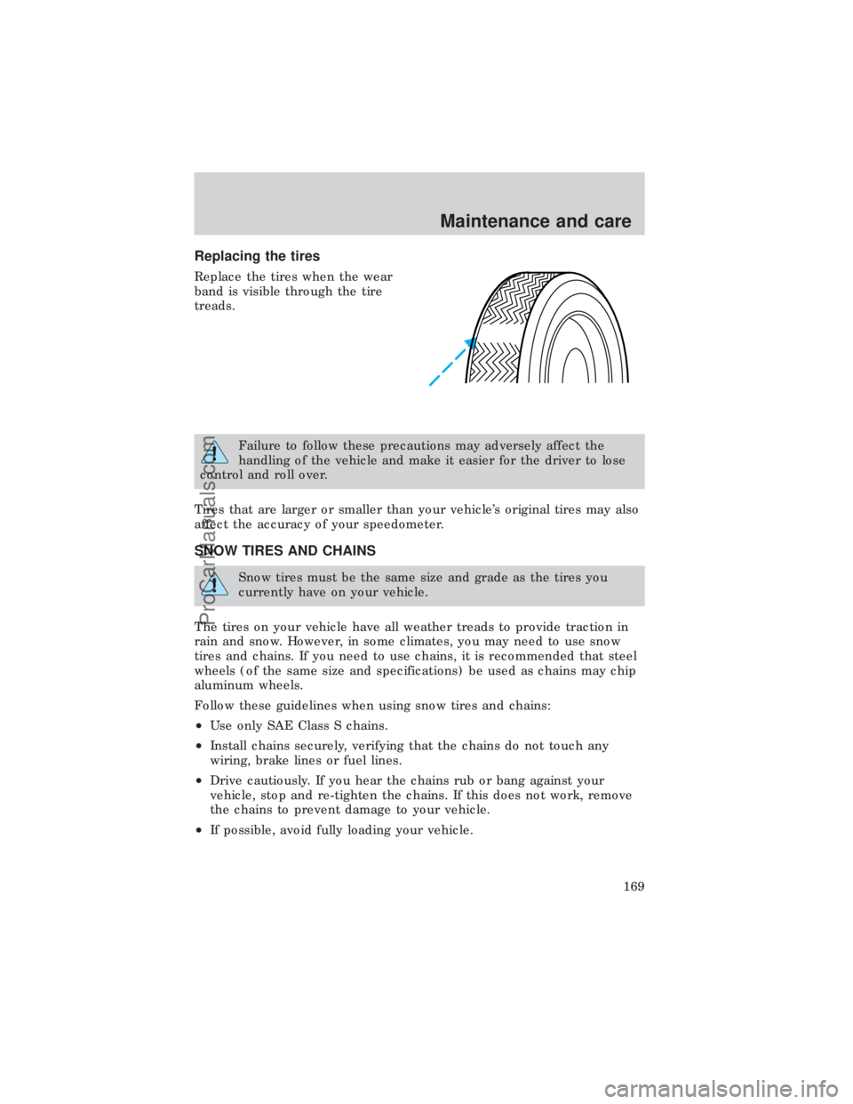 FORD E-450 1999 Owners Manual Replacing the tires
Replace the tires when the wear
band is visible through the tire
treads.
Failure to follow these precautions may adversely affect the
handling of the vehicle and make it easier for FORD E-450 1999 Owners Manual Replacing the tires
Replace the tires when the wear
band is visible through the tire
treads.
Failure to follow these precautions may adversely affect the
handling of the vehicle and make it easier for