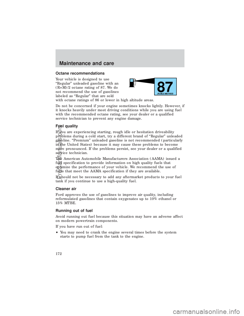 FORD E-450 1999 Owners Manual Octane recommendations
Your vehicle is designed to use
ªRegularº unleaded gasoline with an
(R+M)/2 octane rating of 87. We do
not recommend the use of gasolines
labeled as ªRegularº that are sold
FORD E-450 1999 Owners Manual Octane recommendations
Your vehicle is designed to use
ªRegularº unleaded gasoline with an
(R+M)/2 octane rating of 87. We do
not recommend the use of gasolines
labeled as ªRegularº that are sold