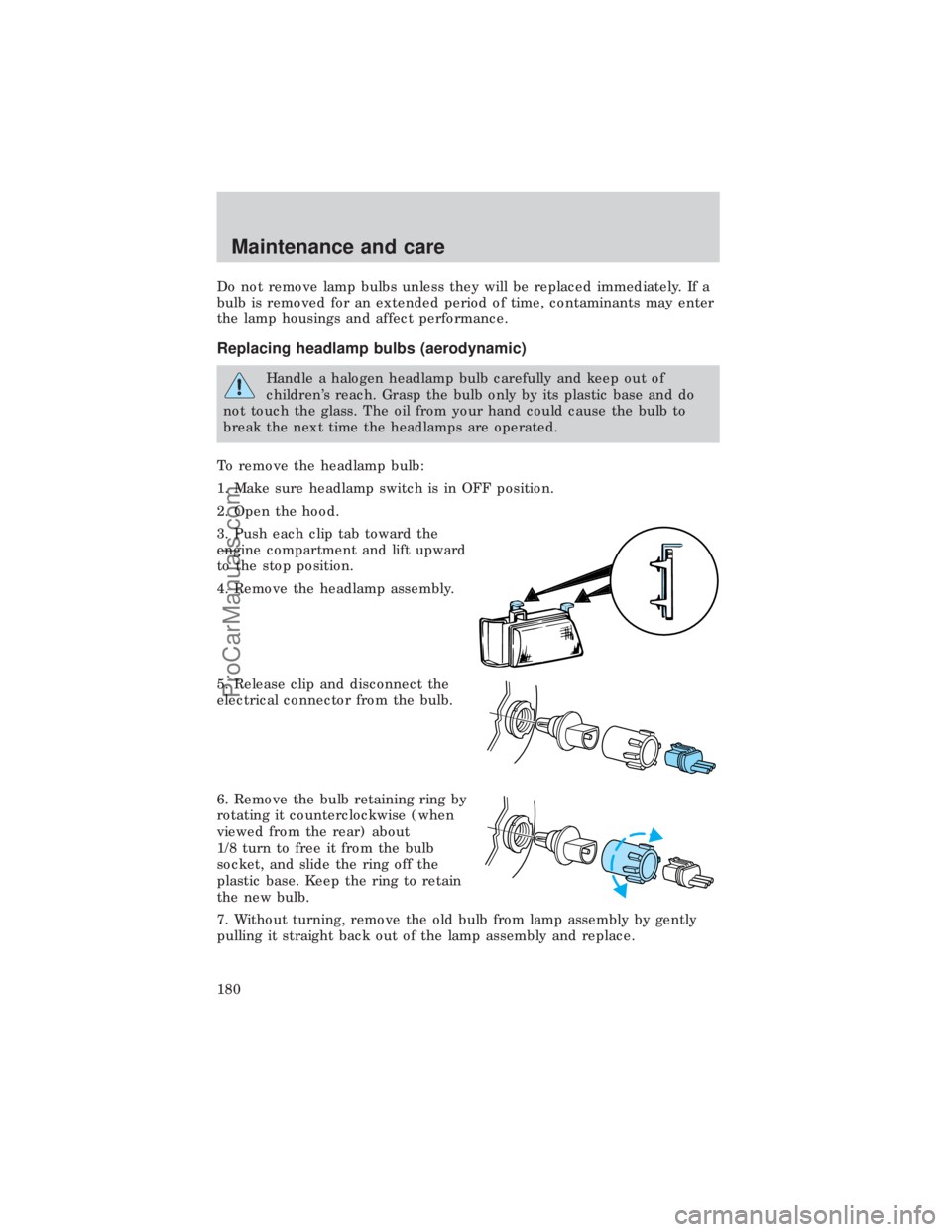 FORD E-450 1999 Owners Manual Do not remove lamp bulbs unless they will be replaced immediately. If a
bulb is removed for an extended period of time, contaminants may enter
the lamp housings and affect performance.
Replacing headl FORD E-450 1999 Owners Manual Do not remove lamp bulbs unless they will be replaced immediately. If a
bulb is removed for an extended period of time, contaminants may enter
the lamp housings and affect performance.
Replacing headl