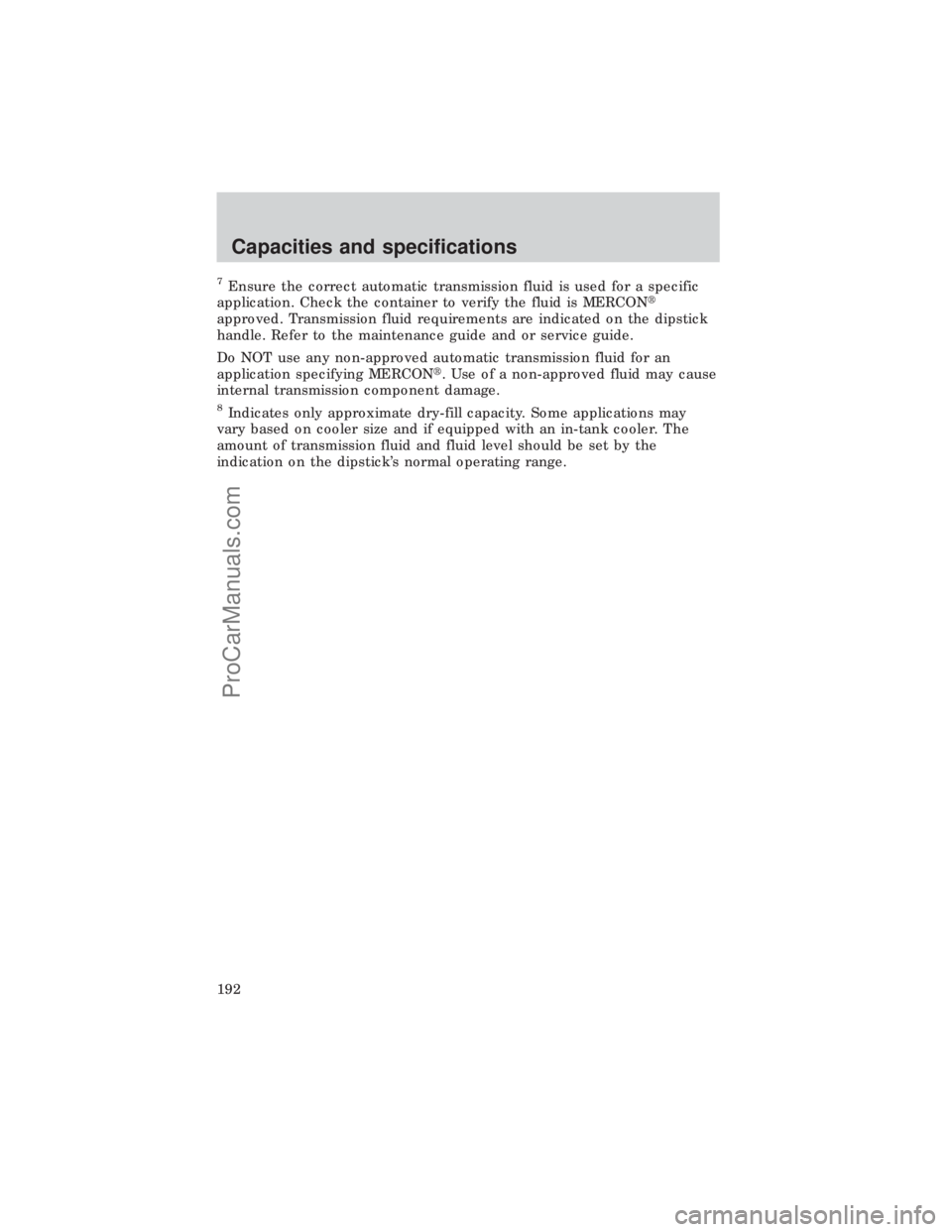 FORD E-450 1999  Owners Manual 7Ensure the correct automatic transmission fluid is used for a specific
application. Check the container to verify the fluid is MERCONt
approved. Transmission fluid requirements are indicated on the d