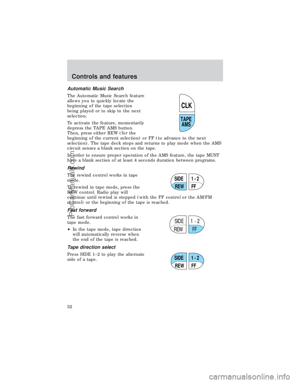 FORD E-450 1999 Owners Guide Automatic Music Search
The Automatic Music Search feature
allows you to quickly locate the
beginning of the tape selection
being played or to skip to the next
selection.
To activate the feature, momen FORD E-450 1999 Owners Guide Automatic Music Search
The Automatic Music Search feature
allows you to quickly locate the
beginning of the tape selection
being played or to skip to the next
selection.
To activate the feature, momen