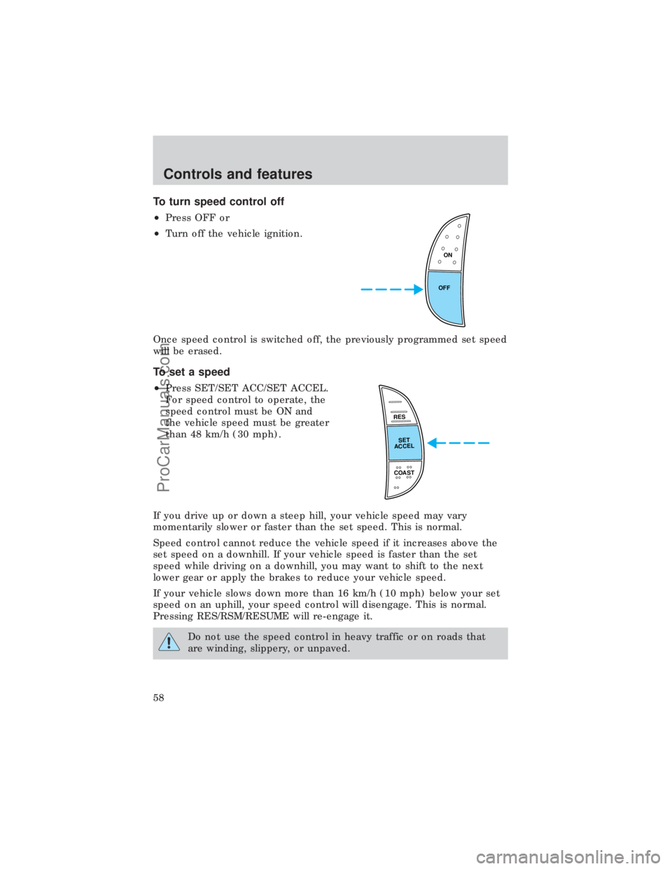 FORD E-450 1999 Workshop Manual To turn speed control off
²Press OFF or
²Turn off the vehicle ignition.
Once speed control is switched off, the previously programmed set speed
will be erased.
To set a speed
²Press SET/SET ACC/SET FORD E-450 1999 Workshop Manual To turn speed control off
²Press OFF or
²Turn off the vehicle ignition.
Once speed control is switched off, the previously programmed set speed
will be erased.
To set a speed
²Press SET/SET ACC/SET