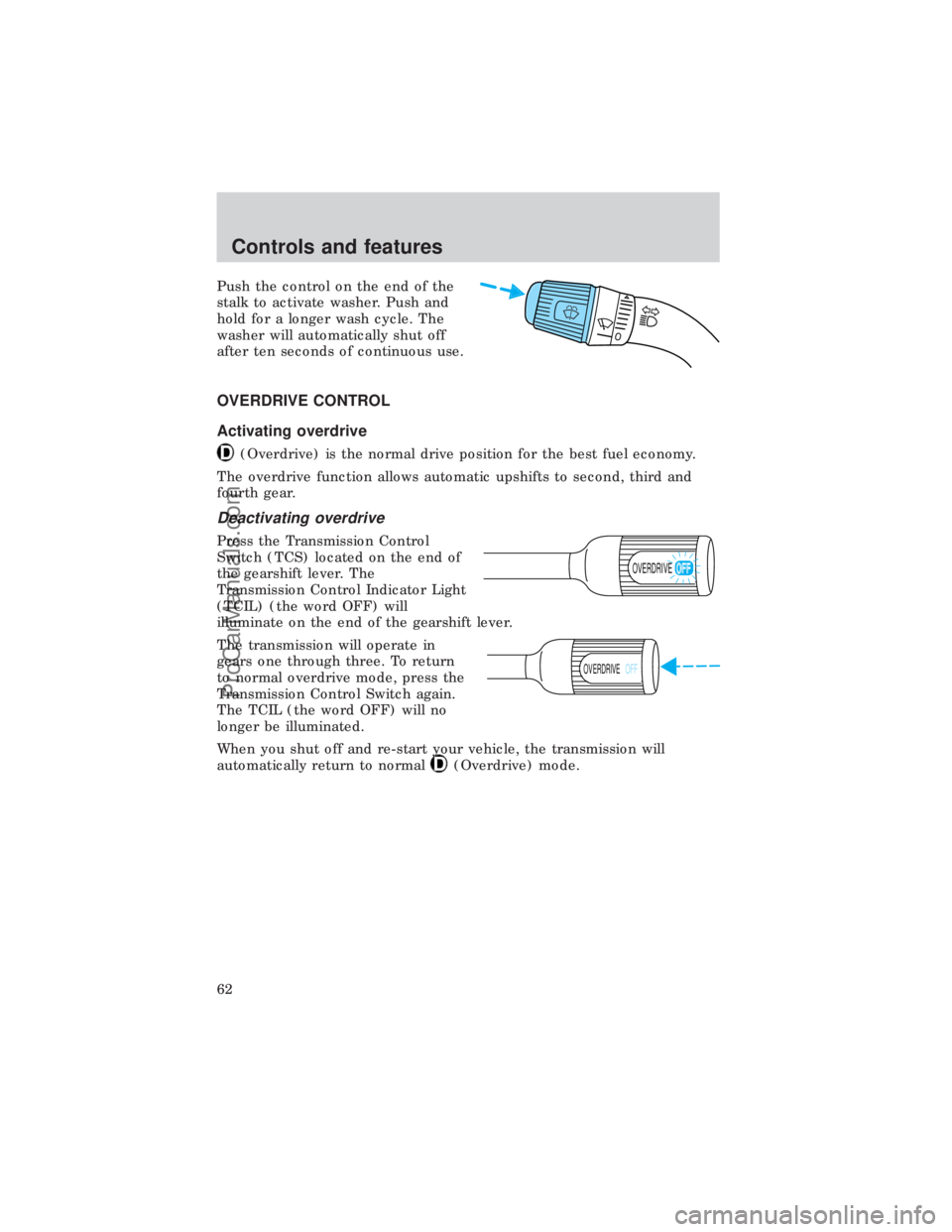 FORD E-450 1999 Repair Manual Push the control on the end of the
stalk to activate washer. Push and
hold for a longer wash cycle. The
washer will automatically shut off
after ten seconds of continuous use.
OVERDRIVE CONTROL
Activa