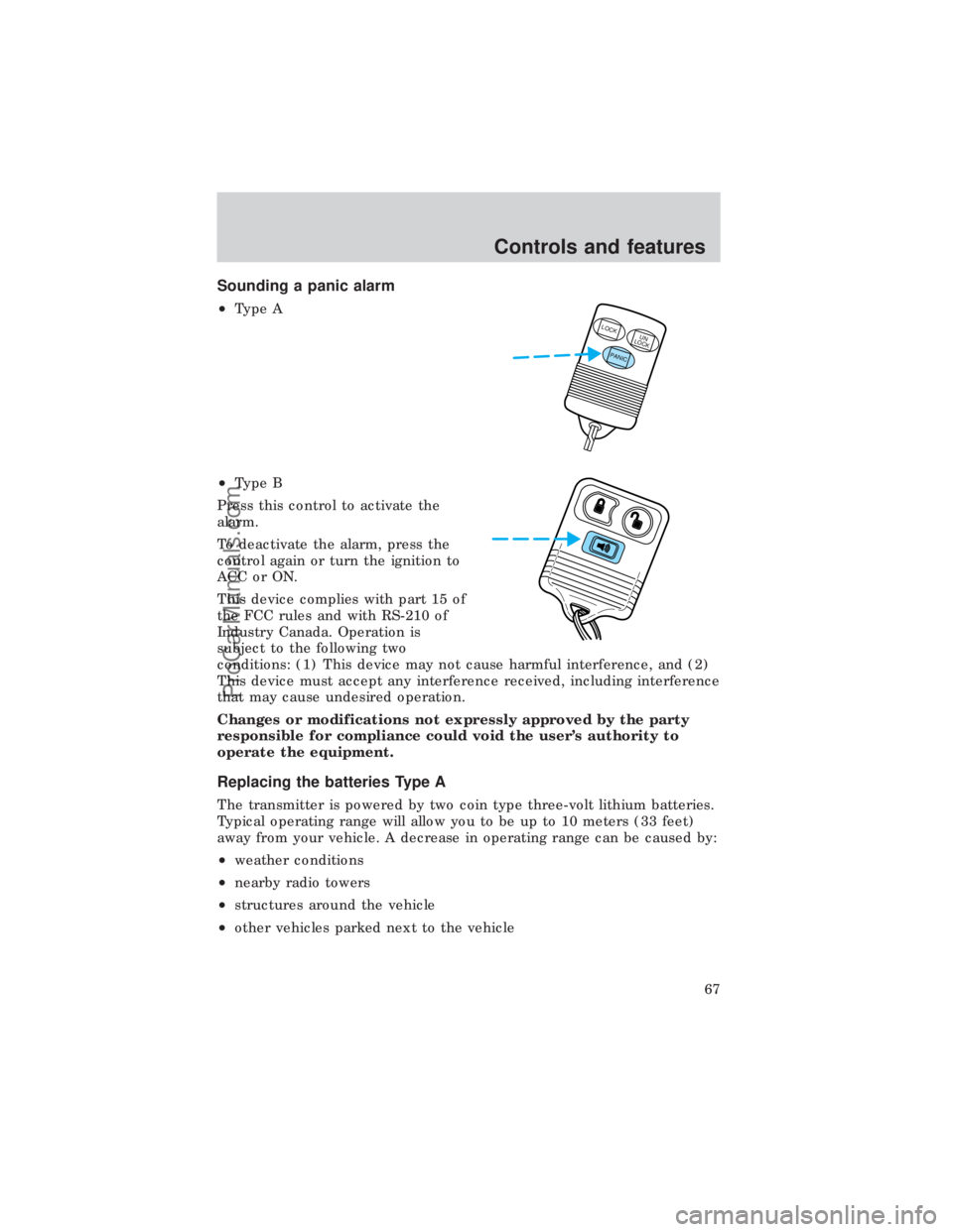 FORD E-450 1999 Repair Manual Sounding a panic alarm
²Type A
²Type B
Press this control to activate the
alarm.
To deactivate the alarm, press the
control again or turn the ignition to
ACC or ON.
This device complies with part 15