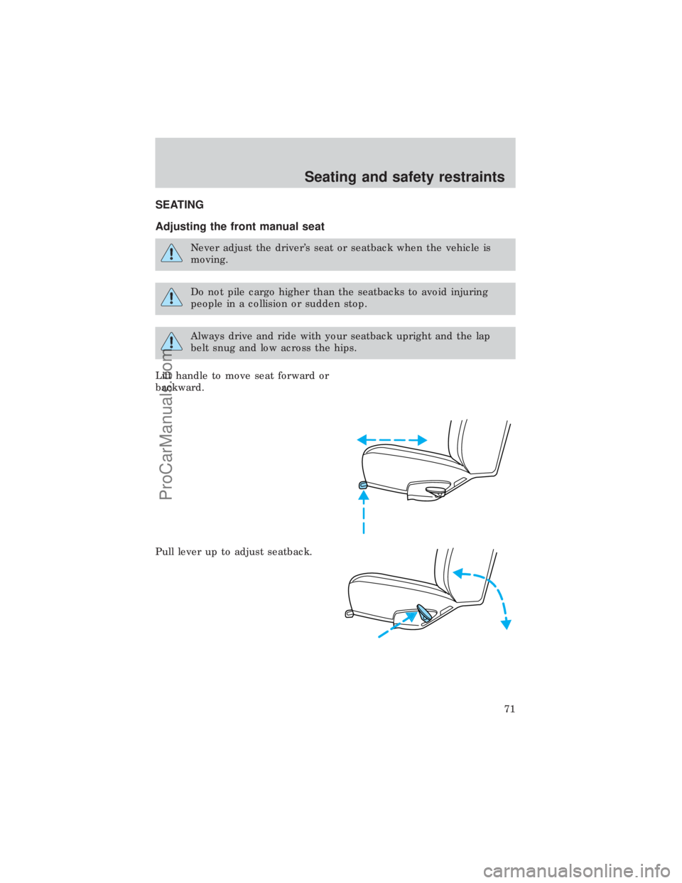 FORD E-450 1999 Manual PDF SEATING
Adjusting the front manual seat
Never adjust the drivers seat or seatback when the vehicle is
moving.
Do not pile cargo higher than the seatbacks to avoid injuring
people in a collision or su