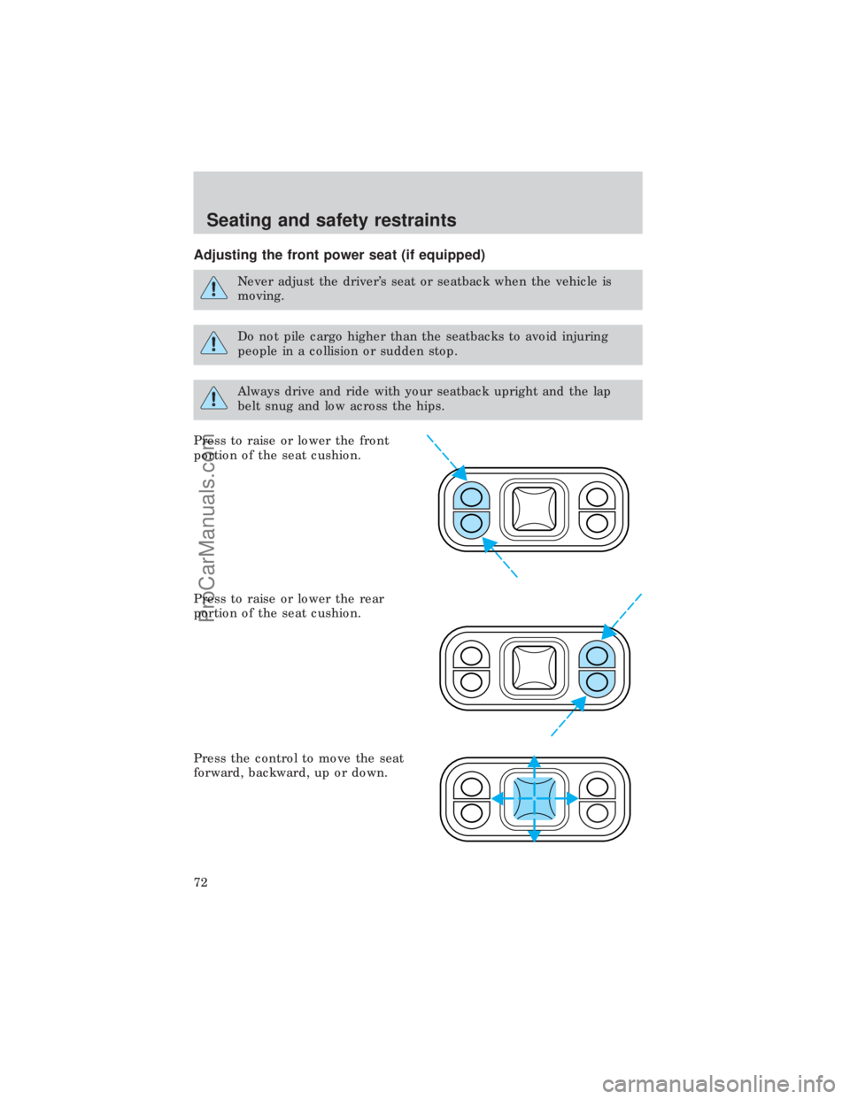 FORD E-450 1999 Manual PDF Adjusting the front power seat (if equipped)
Never adjust the drivers seat or seatback when the vehicle is
moving.
Do not pile cargo higher than the seatbacks to avoid injuring
people in a collision 