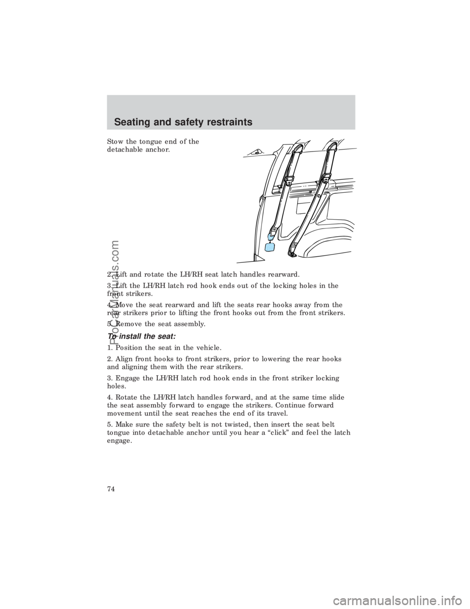 FORD E-450 1999 Manual PDF Stow the tongue end of the
detachable anchor.
2. Lift and rotate the LH/RH seat latch handles rearward.
3. Lift the LH/RH latch rod hook ends out of the locking holes in the
front strikers.
4. Move th