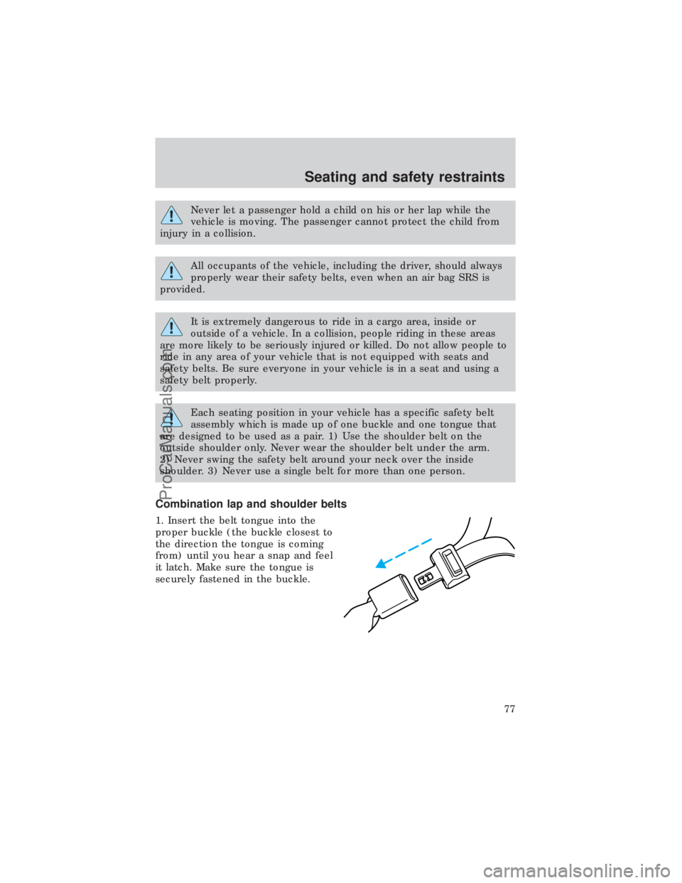 FORD E-450 1999 Manual PDF Never let a passenger hold a child on his or her lap while the
vehicle is moving. The passenger cannot protect the child from
injury in a collision.
All occupants of the vehicle, including the driver,