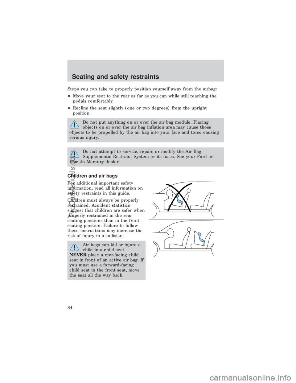 FORD E-450 1999 Manual Online Steps you can take to properly position yourself away from the airbag:
²Move your seat to the rear as far as you can while still reaching the
pedals comfortably.
²Recline the seat slightly (one or t