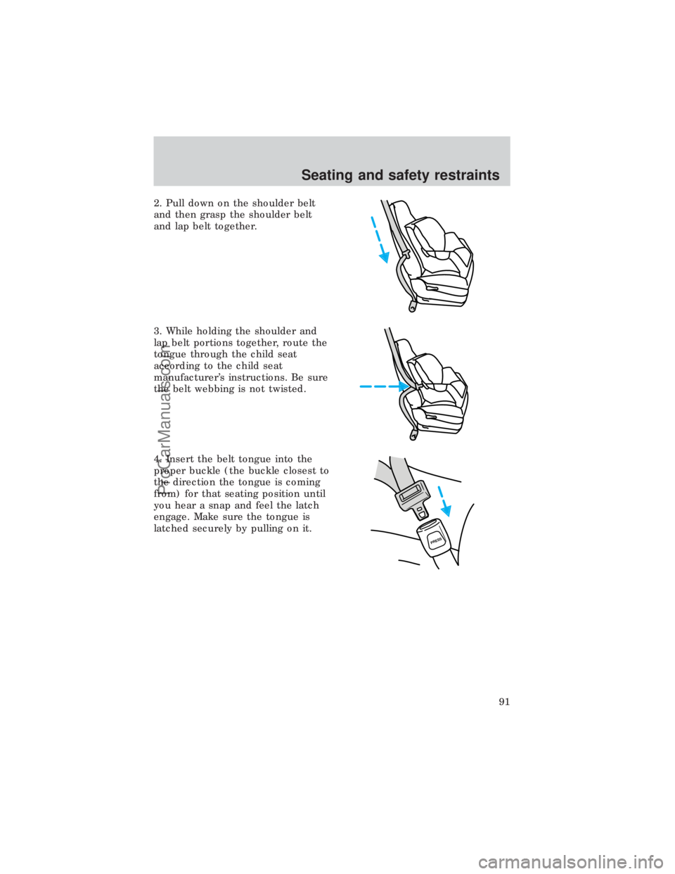 FORD E-450 1999  Owners Manual 2. Pull down on the shoulder belt
and then grasp the shoulder belt
and lap belt together.
3. While holding the shoulder and
lap belt portions together, route the
tongue through the child seat
accordin