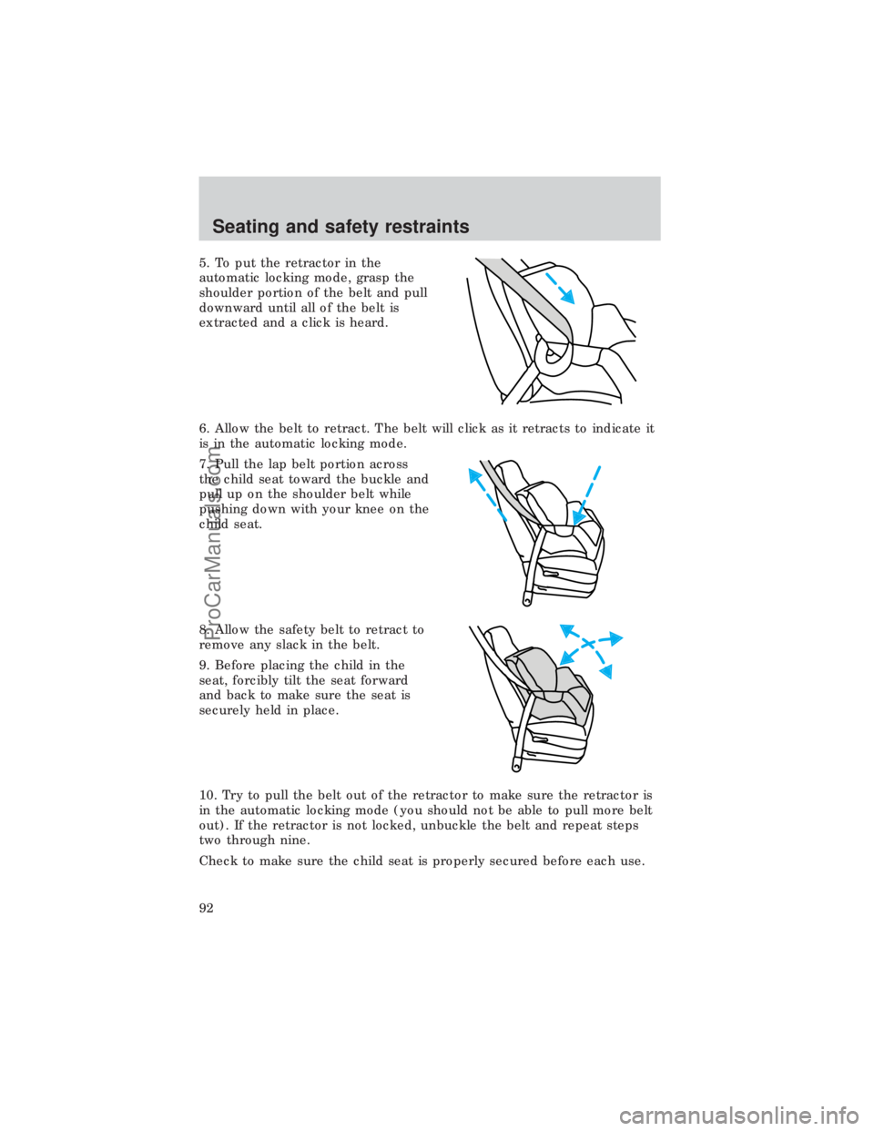 FORD E-450 1999  Owners Manual 5. To put the retractor in the
automatic locking mode, grasp the
shoulder portion of the belt and pull
downward until all of the belt is
extracted and a click is heard.
6. Allow the belt to retract. T
