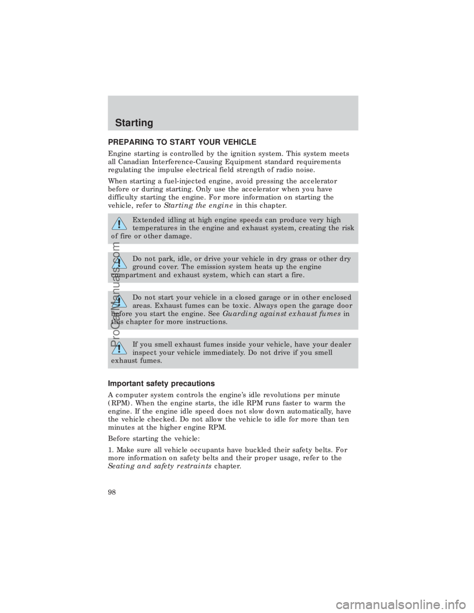 FORD E-450 1999  Owners Manual PREPARING TO START YOUR VEHICLE
Engine starting is controlled by the ignition system. This system meets
all Canadian Interference-Causing Equipment standard requirements
regulating the impulse electri