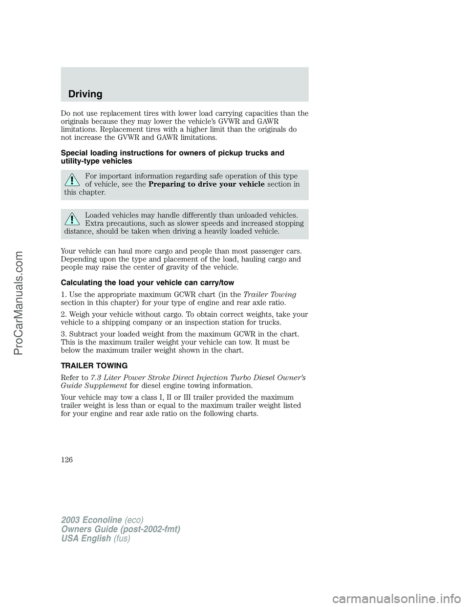 FORD E-450 2003  Owners Manual Do not use replacement tires with lower load carrying capacities than the
originals because they may lower the vehicle’s GVWR and GAWR
limitations. Replacement tires with a higher limit than the ori