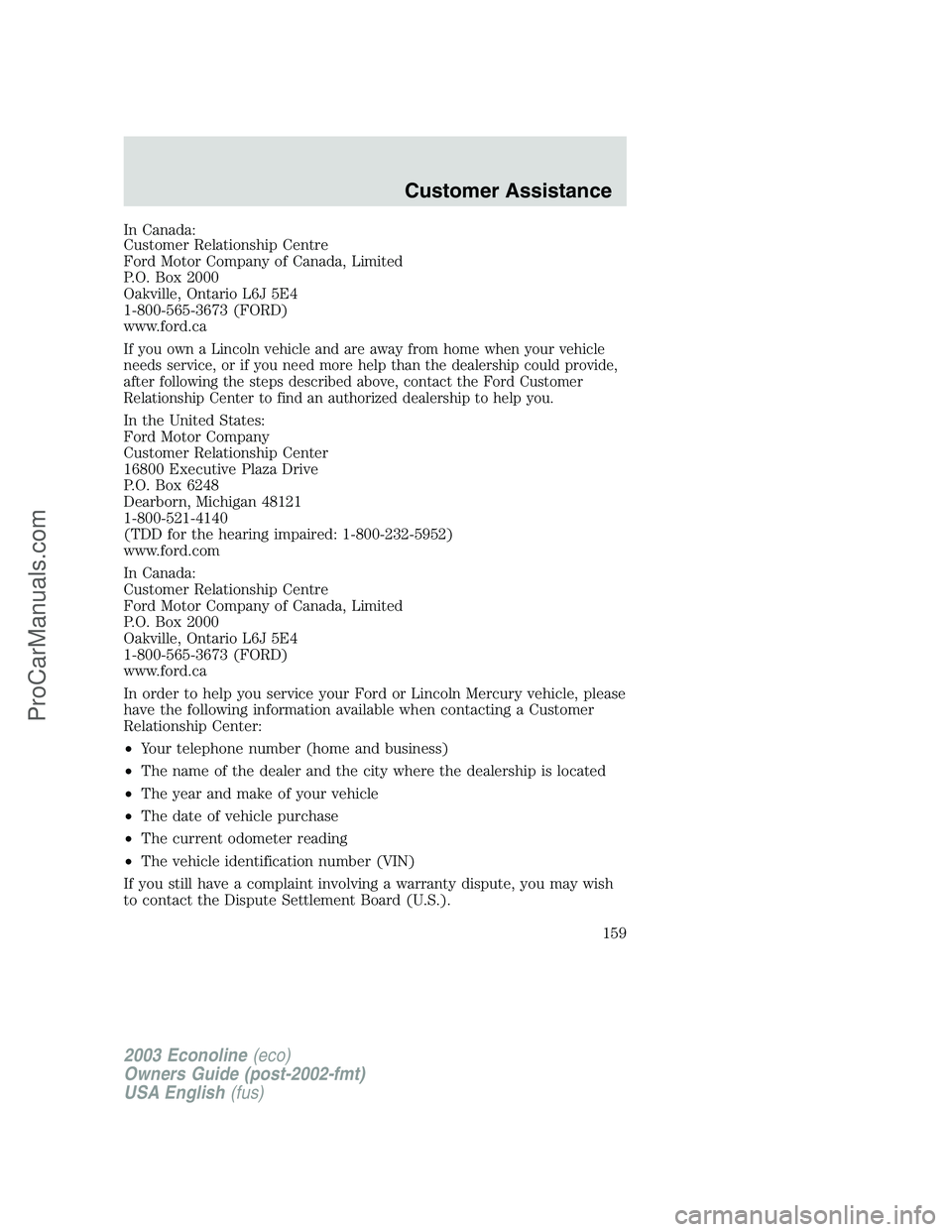 FORD E-450 2003  Owners Manual In Canada:
Customer Relationship Centre
Ford Motor Company of Canada, Limited
P.O. Box 2000
Oakville, Ontario L6J 5E4
1-800-565-3673 (FORD)
www.ford.ca
If you own a Lincoln vehicle and are away from h