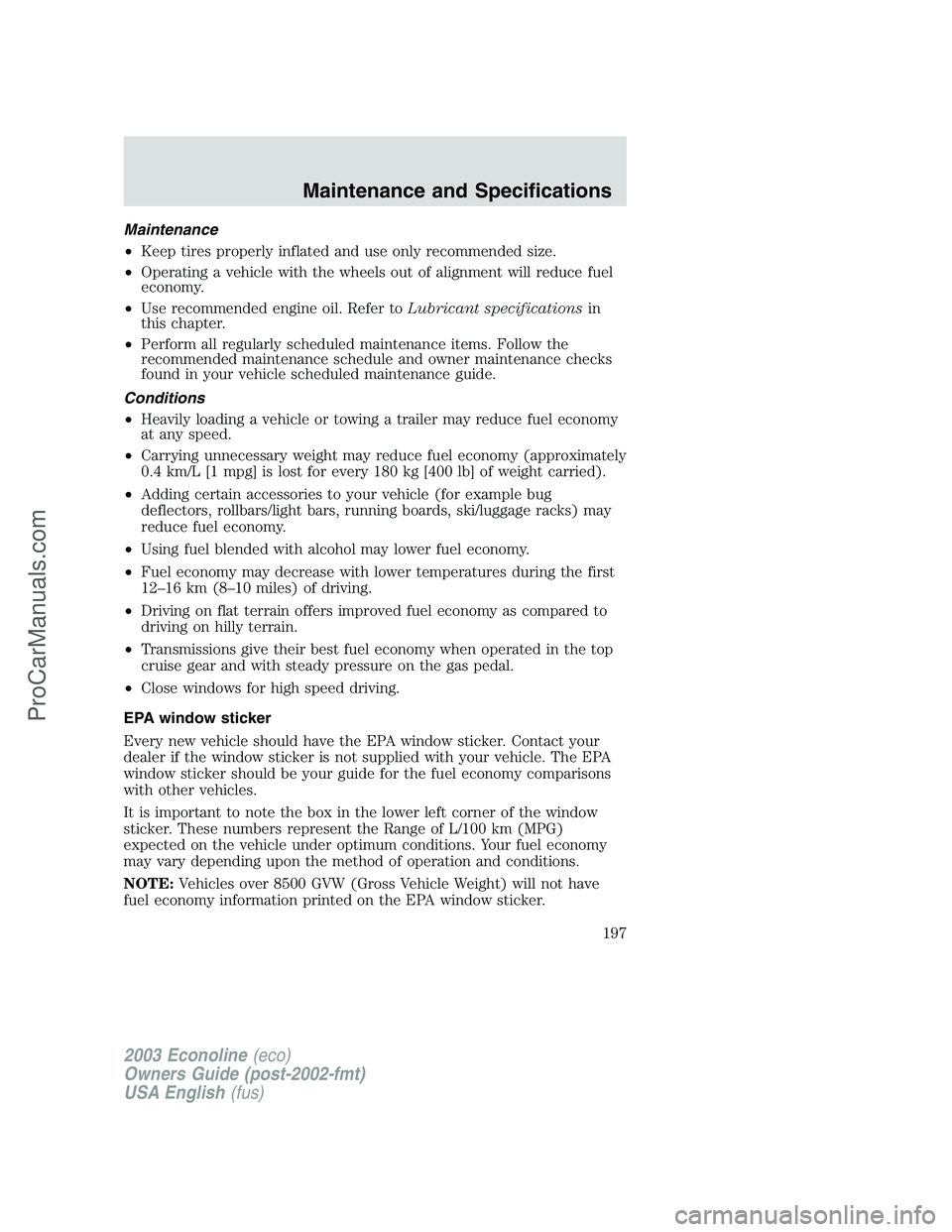 FORD E-450 2003 Owners Manual Maintenance
•Keep tires properly inflated and use only recommended size.
•Operating a vehicle with the wheels out of alignment will reduce fuel
economy.
•Use recommended engine oil. Refer toLubr FORD E-450 2003 Owners Manual Maintenance
•Keep tires properly inflated and use only recommended size.
•Operating a vehicle with the wheels out of alignment will reduce fuel
economy.
•Use recommended engine oil. Refer toLubr
