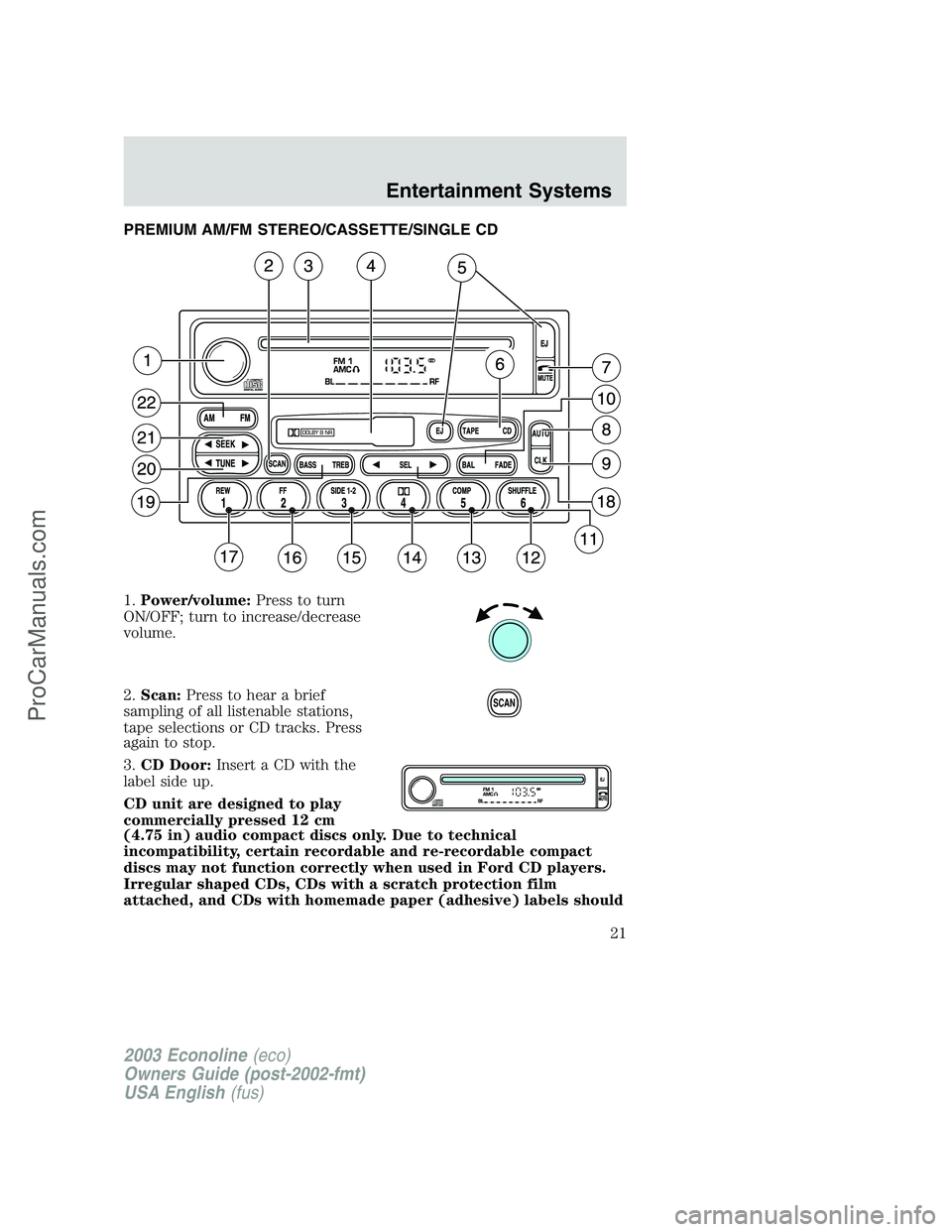 FORD E-450 2003  Owners Manual PREMIUM AM/FM STEREO/CASSETTE/SINGLE CD
1.Power/volume:Press to turn
ON/OFF; turn to increase/decrease
volume.
2.Scan:Press to hear a brief
sampling of all listenable stations,
tape selections or CD t