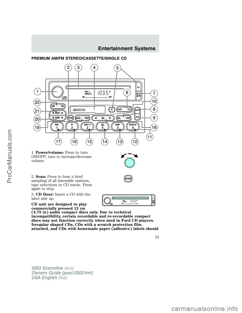 FORD E-450 2003 Owners Manual PREMIUM AM/FM STEREO/CASSETTE/SINGLE CD
1.Power/volume:Press to turn
ON/OFF; turn to increase/decrease
volume.
2.Scan:Press to hear a brief
sampling of all listenable stations,
tape selections or CD t