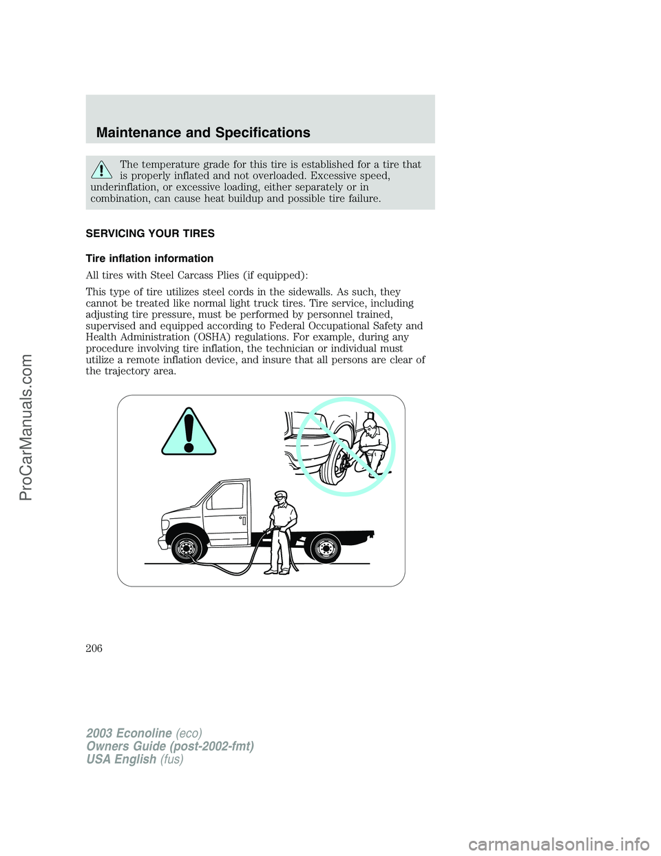 FORD E-450 2003  Owners Manual The temperature grade for this tire is established for a tire that
is properly inflated and not overloaded. Excessive speed,
underinflation, or excessive loading, either separately or in
combination, 