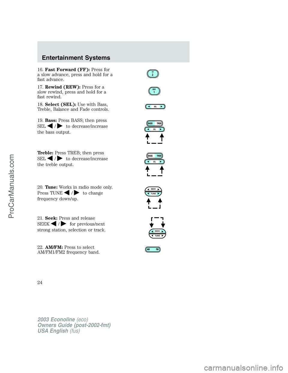 FORD E-450 2003  Owners Manual 16.Fast Forward (FF):Press for
a slow advance, press and hold for a
fast advance.
17.Rewind (REW):Press for a
slow rewind, press and hold for a
fast rewind.
18.Select (SEL):Use with Bass,
Treble, Bala