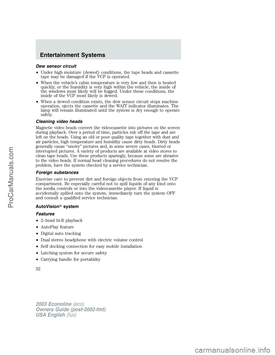 FORD E-450 2003 Owners Guide Dew sensor circuit
•Under high moisture (dewed) conditions, the tape heads and cassette
tape may be damaged if the VCP is operated.
•When the vehicle’s cabin temperature is very low and then is 