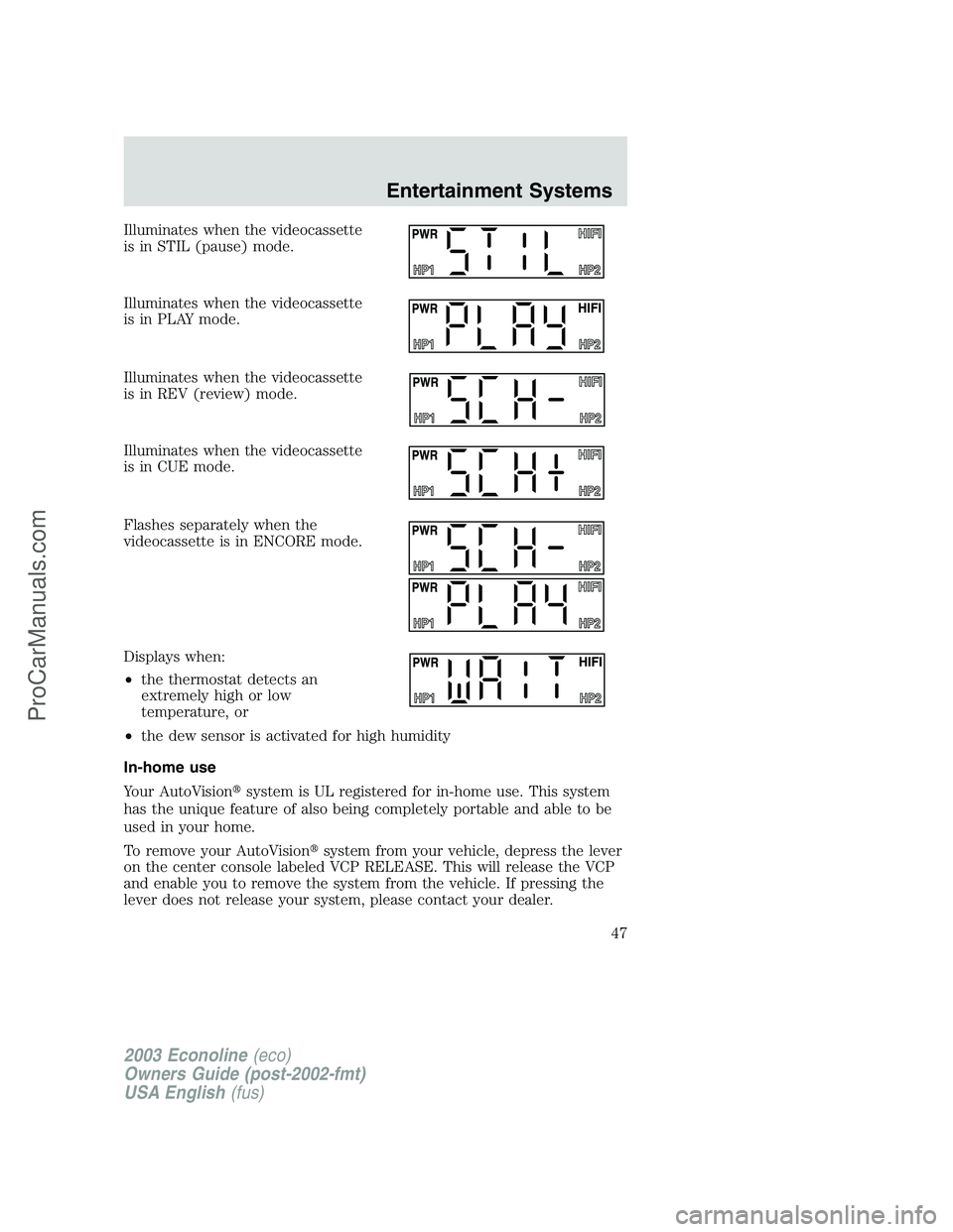 FORD E-450 2003 Service Manual Illuminates when the videocassette
is in STIL (pause) mode.
Illuminates when the videocassette
is in PLAY mode.
Illuminates when the videocassette
is in REV (review) mode.
Illuminates when the videoca