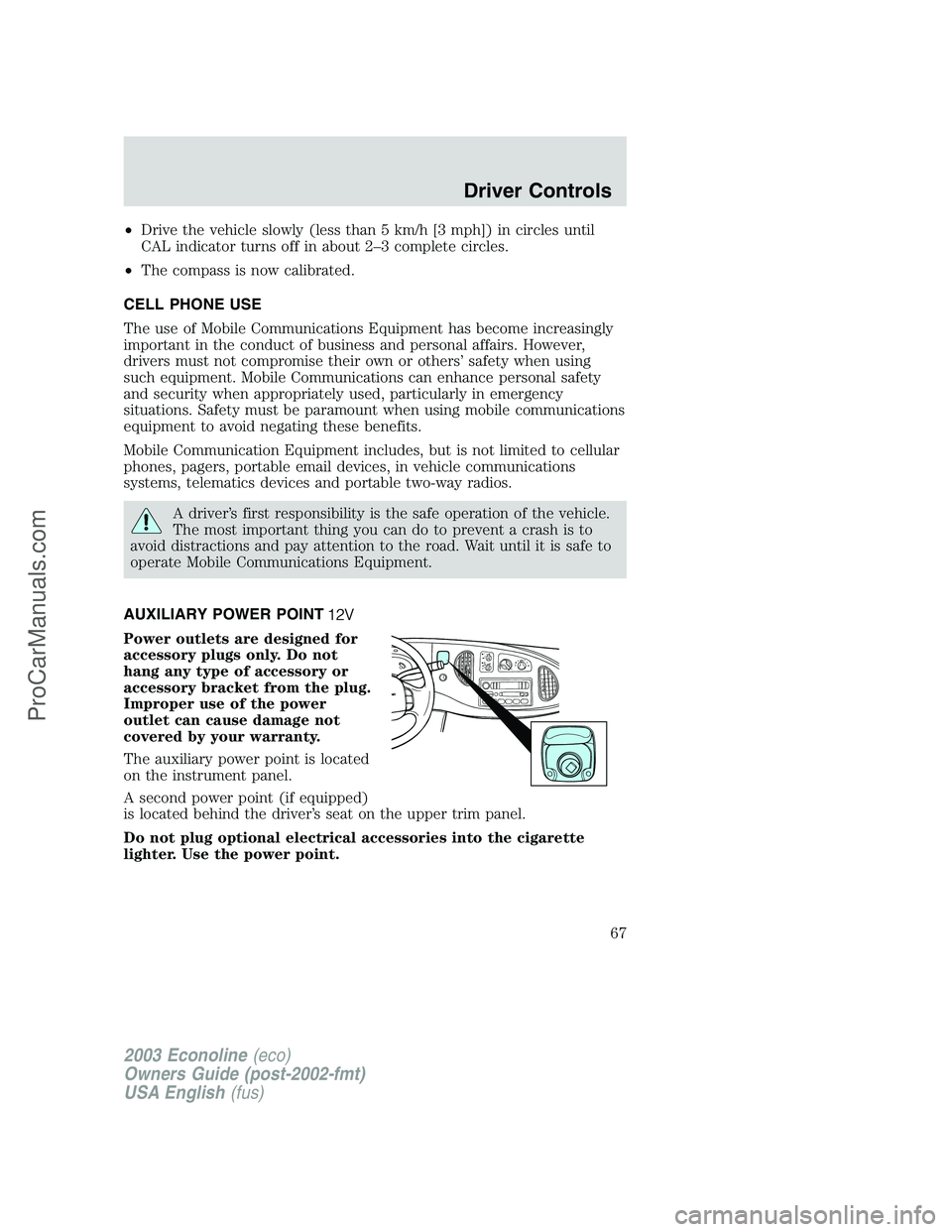 FORD E-450 2003  Owners Manual •Drive the vehicle slowly (less than 5 km/h [3 mph]) in circles until
CAL indicator turns off in about 2–3 complete circles.
•The compass is now calibrated.
CELL PHONE USE
The use of Mobile Comm