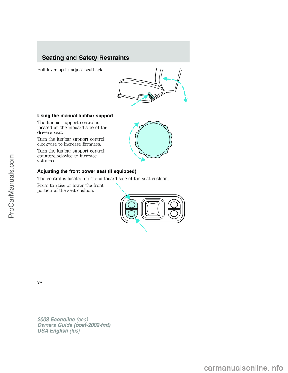 FORD E-450 2003 Manual PDF Pull lever up to adjust seatback.
Using the manual lumbar support
The lumbar support control is
located on the inboard side of the
driver’s seat.
Turn the lumbar support control
clockwise to increas