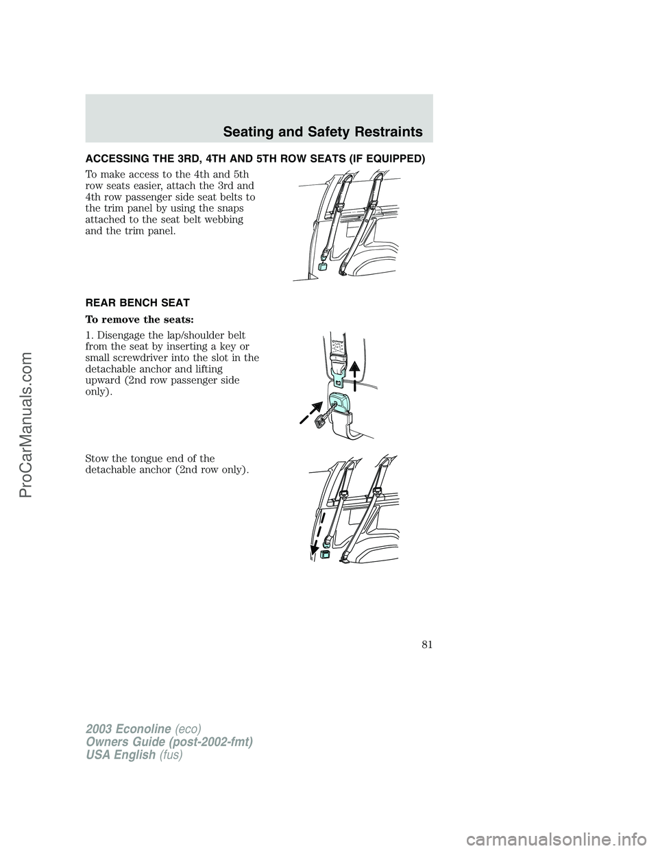 FORD E-450 2003  Owners Manual ACCESSING THE 3RD, 4TH AND 5TH ROW SEATS (IF EQUIPPED)
To make access to the 4th and 5th
row seats easier, attach the 3rd and
4th row passenger side seat belts to
the trim panel by using the snaps
att