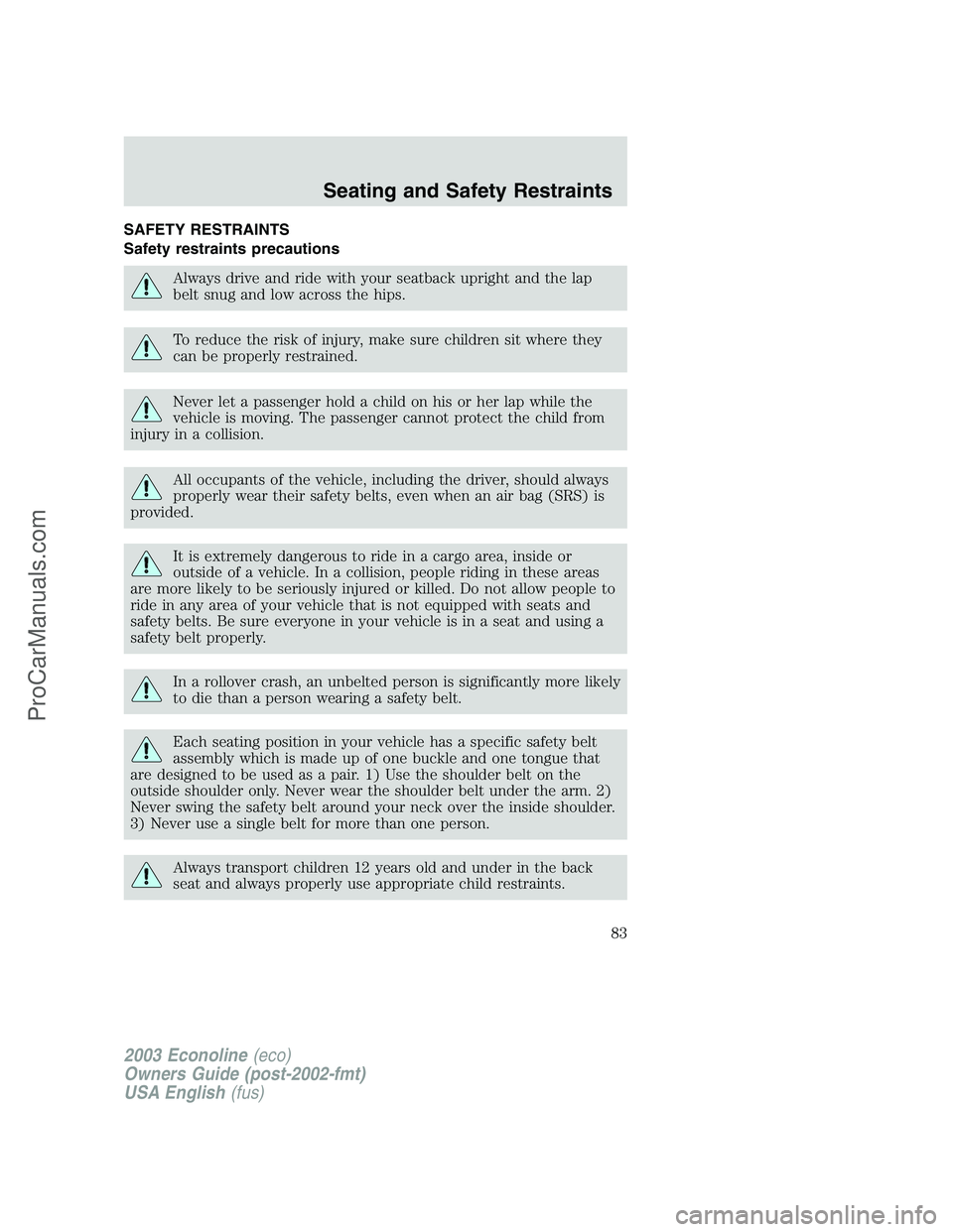 FORD E-450 2003  Owners Manual SAFETY RESTRAINTS
Safety restraints precautions
Always drive and ride with your seatback upright and the lap
belt snug and low across the hips.
To reduce the risk of injury, make sure children sit whe