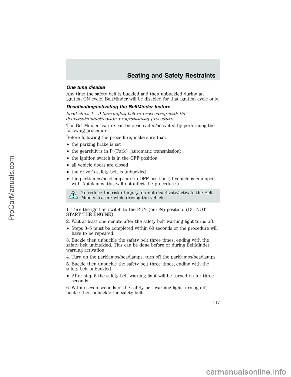 FORD E-450 2002 Owners Manual One time disable
Any time the safety belt is buckled and then unbuckled during an
ignition ON cycle, BeltMinder will be disabled for that ignition cycle only.
Deactivating/activating the BeltMinder fe FORD E-450 2002 Owners Manual One time disable
Any time the safety belt is buckled and then unbuckled during an
ignition ON cycle, BeltMinder will be disabled for that ignition cycle only.
Deactivating/activating the BeltMinder fe