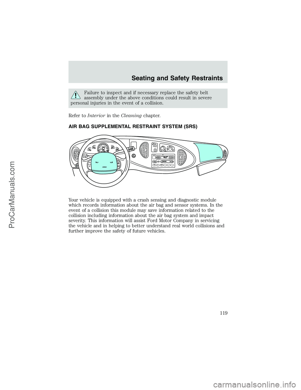FORD E-450 2002 Owners Manual Failure to inspect and if necessary replace the safety belt
assembly under the above conditions could result in severe
personal injuries in the event of a collision.
Refer toInteriorin theCleaningchap FORD E-450 2002 Owners Manual Failure to inspect and if necessary replace the safety belt
assembly under the above conditions could result in severe
personal injuries in the event of a collision.
Refer toInteriorin theCleaningchap