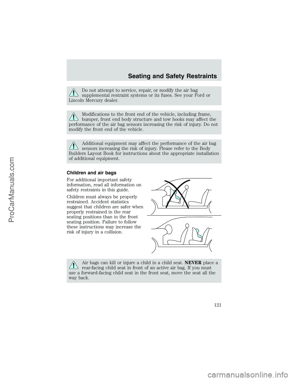 FORD E-450 2002  Owners Manual Do not attempt to service, repair, or modify the air bag
supplemental restraint systems or its fuses. See your Ford or
Lincoln Mercury dealer.
Modifications to the front end of the vehicle, including 