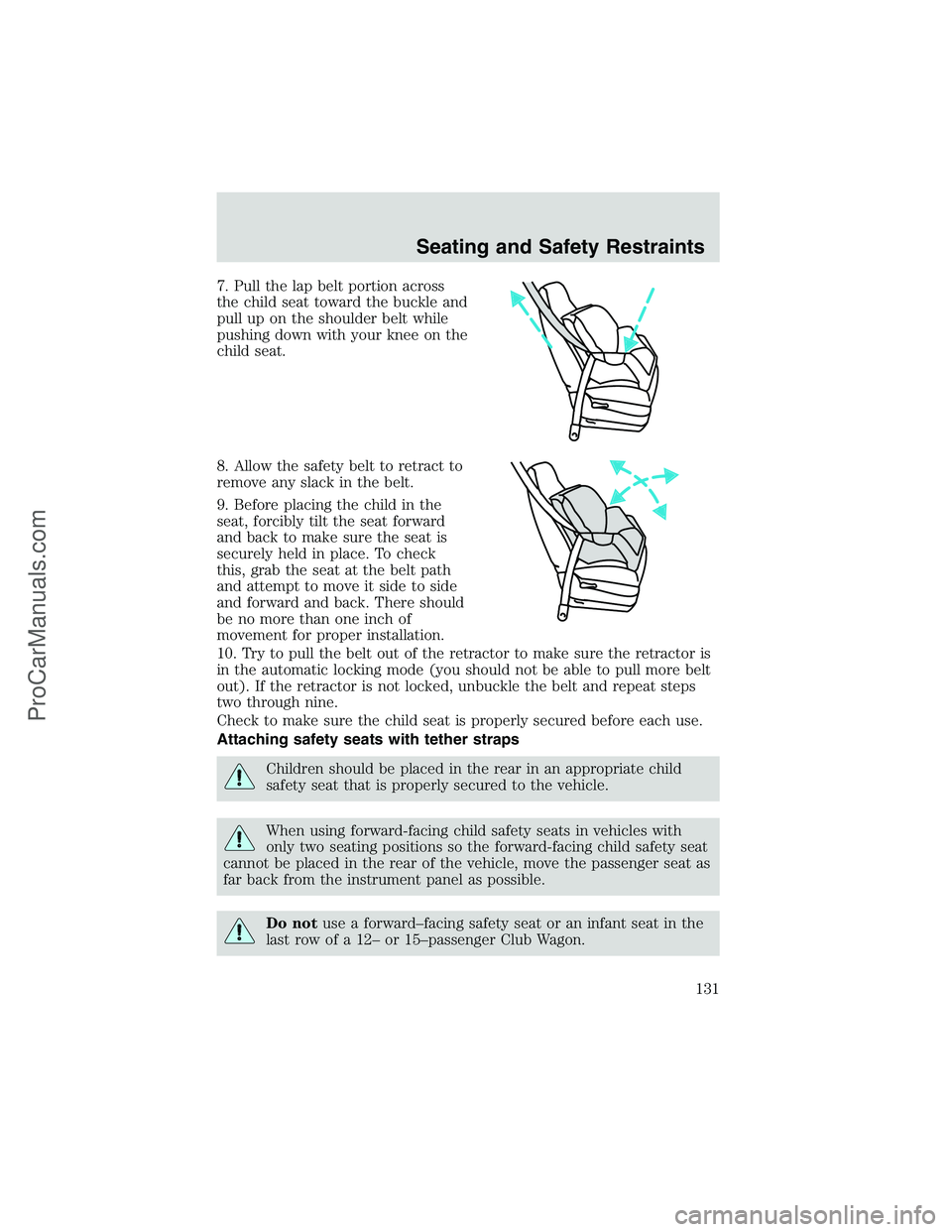 FORD E-450 2002 Owners Manual 7. Pull the lap belt portion across
the child seat toward the buckle and
pull up on the shoulder belt while
pushing down with your knee on the
child seat.
8. Allow the safety belt to retract to
remove FORD E-450 2002 Owners Manual 7. Pull the lap belt portion across
the child seat toward the buckle and
pull up on the shoulder belt while
pushing down with your knee on the
child seat.
8. Allow the safety belt to retract to
remove