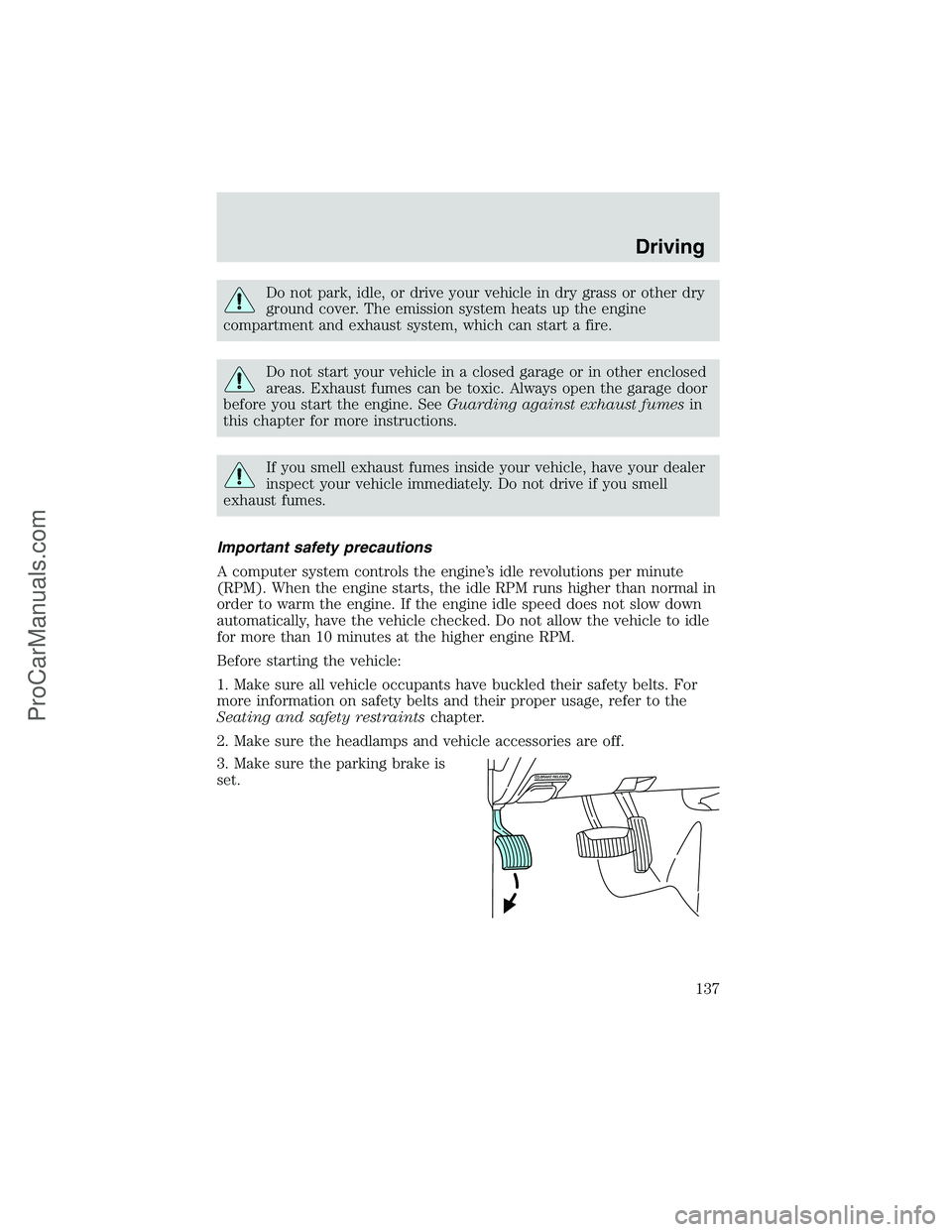 FORD E-450 2002  Owners Manual Do not park, idle, or drive your vehicle in dry grass or other dry
ground cover. The emission system heats up the engine
compartment and exhaust system, which can start a fire.
Do not start your vehic