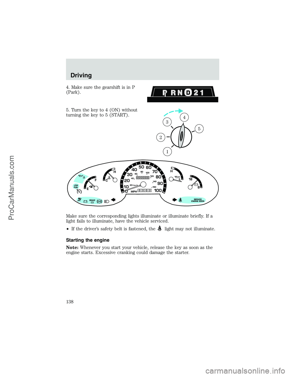 FORD E-450 2002 Owners Manual 4. Make sure the gearshift is in P
(Park).
5. Turn the key to 4 (ON) without
turning the key to 5 (START).
Make sure the corresponding lights illuminate or illuminate briefly. If a
light fails to illu FORD E-450 2002 Owners Manual 4. Make sure the gearshift is in P
(Park).
5. Turn the key to 4 (ON) without
turning the key to 5 (START).
Make sure the corresponding lights illuminate or illuminate briefly. If a
light fails to illu