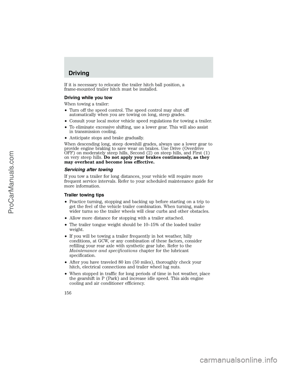 FORD E-450 2002 Owners Manual If it is necessary to relocate the trailer hitch ball position, a
frame-mounted trailer hitch must be installed.
Driving while you tow
When towing a trailer:
•Turn off the speed control. The speed c FORD E-450 2002 Owners Manual If it is necessary to relocate the trailer hitch ball position, a
frame-mounted trailer hitch must be installed.
Driving while you tow
When towing a trailer:
•Turn off the speed control. The speed c