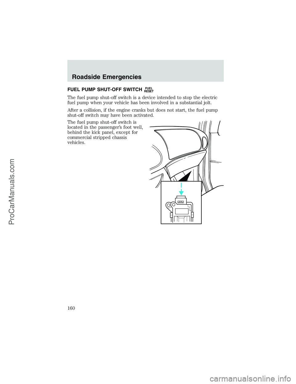 FORD E-450 2002 Owners Manual FUEL PUMP SHUT-OFF SWITCHFUEL
RESET
The fuel pump shut-off switch is a device intended to stop the electric
fuel pump when your vehicle has been involved in a substantial jolt.
After a collision, if t FORD E-450 2002 Owners Manual FUEL PUMP SHUT-OFF SWITCHFUEL
RESET
The fuel pump shut-off switch is a device intended to stop the electric
fuel pump when your vehicle has been involved in a substantial jolt.
After a collision, if t