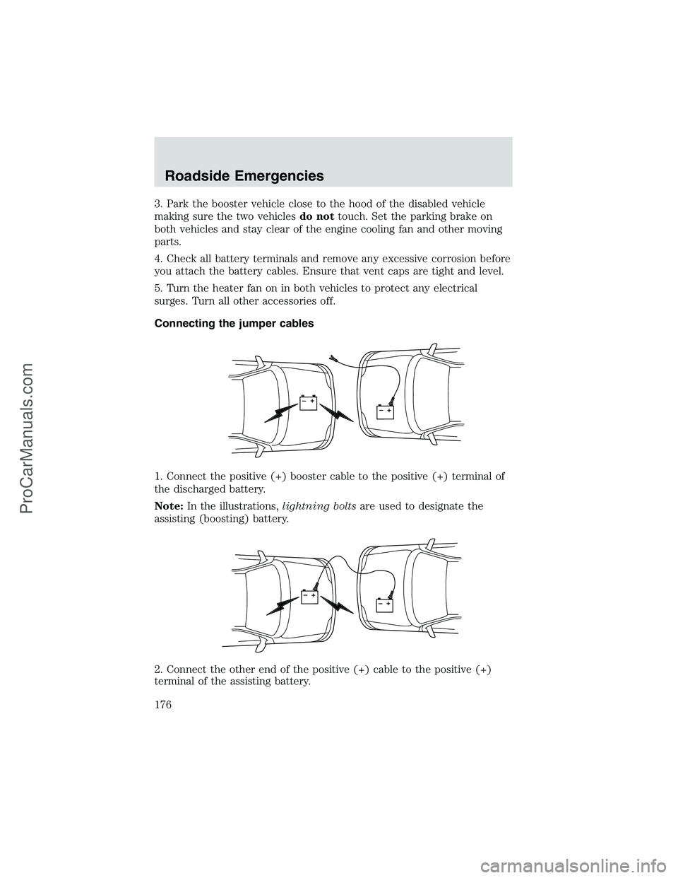 FORD E-450 2002 Owners Manual 3. Park the booster vehicle close to the hood of the disabled vehicle
making sure the two vehiclesdo nottouch. Set the parking brake on
both vehicles and stay clear of the engine cooling fan and other FORD E-450 2002 Owners Manual 3. Park the booster vehicle close to the hood of the disabled vehicle
making sure the two vehiclesdo nottouch. Set the parking brake on
both vehicles and stay clear of the engine cooling fan and other