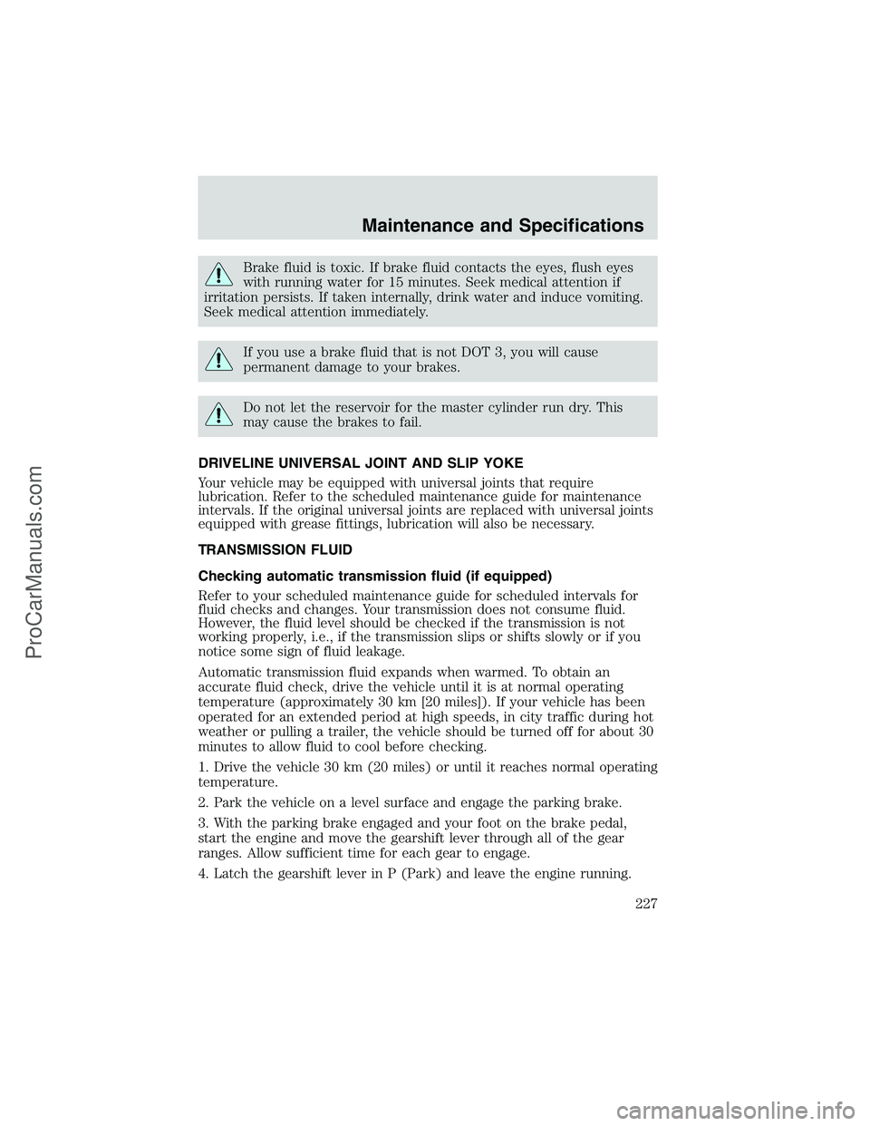 FORD E-450 2002 Owners Manual Brake fluid is toxic. If brake fluid contacts the eyes, flush eyes
with running water for 15 minutes. Seek medical attention if
irritation persists. If taken internally, drink water and induce vomitin FORD E-450 2002 Owners Manual Brake fluid is toxic. If brake fluid contacts the eyes, flush eyes
with running water for 15 minutes. Seek medical attention if
irritation persists. If taken internally, drink water and induce vomitin